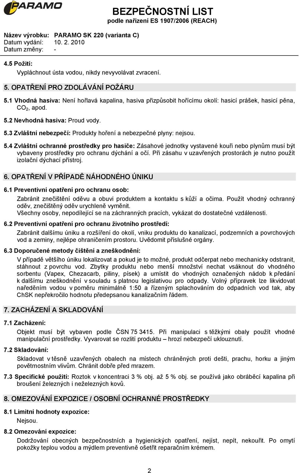 5.4 Zvláštní ochranné prostředky pro hasiče: Zásahové jednotky vystavené kouři nebo plynům musí být vybaveny prostředky pro ochranu dýchání a očí.