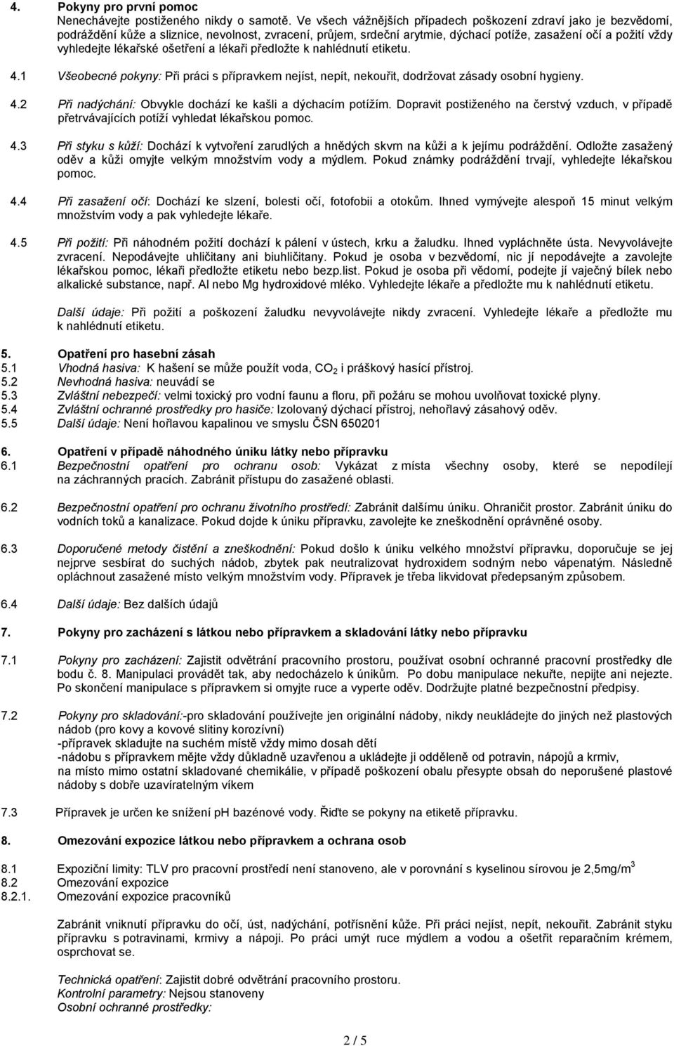 lékařské ošetření a lékaři předložte k nahlédnutí etiketu. 4.1 Všeobecné pokyny: Při práci s přípravkem nejíst, nepít, nekouřit, dodržovat zásady osobní hygieny. 4.2 Při nadýchání: Obvykle dochází ke kašli a dýchacím potížím.