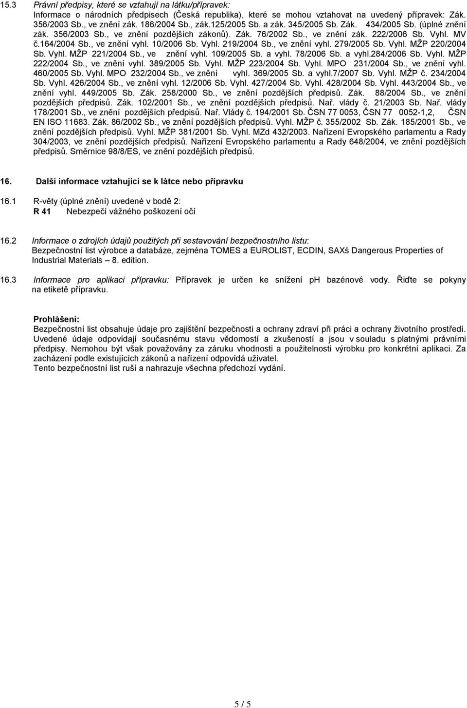 , ve znění vyhl. 10/2006 Sb. Vyhl. 219/2004 Sb., ve znění vyhl. 279/2005 Sb. Vyhl. MŽP 220/2004 Sb. Vyhl. MŽP 221/2004 Sb., ve znění vyhl. 109/2005 Sb. a vyhl. 78/2006 Sb. a vyhl.284/2006 Sb. Vyhl. MŽP 222/2004 Sb.