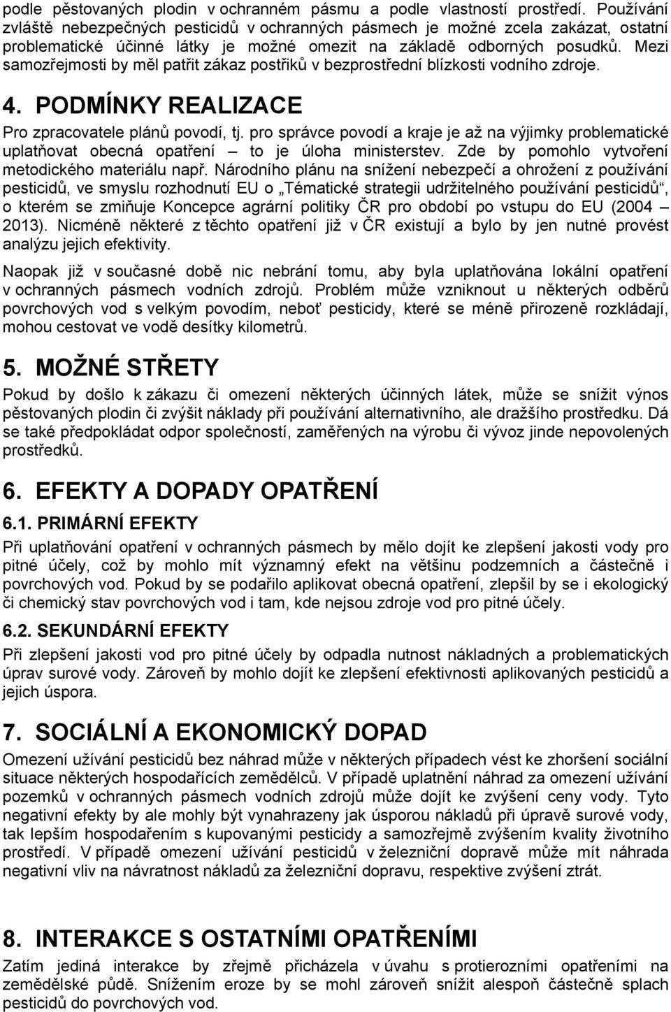 Mezi samozřejmosti by měl patřit zákaz postřiků v bezprostřední blízkosti vodního zdroje. 4. PODMÍNKY REALIZACE Pro zpracovatele plánů povodí, tj.