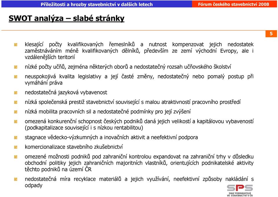 vymáhání práva nedostatečná jazyková vybavenost nízká společenská prestiž stavebnictví související s malou atraktivností pracovního prostředí nízká mobilita pracovních sil a nedostatečné podmínky pro