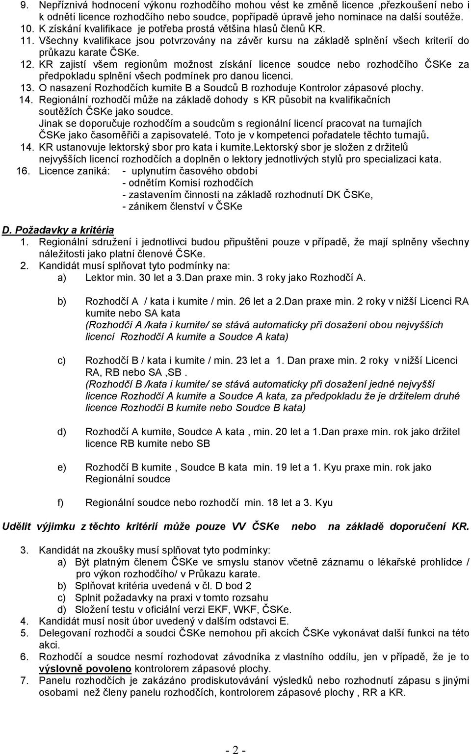 KR zajistí všem regionům možnost získání licence soudce nebo rozhodčího ČSKe za předpokladu splnění všech podmínek pro danou licenci. 13.