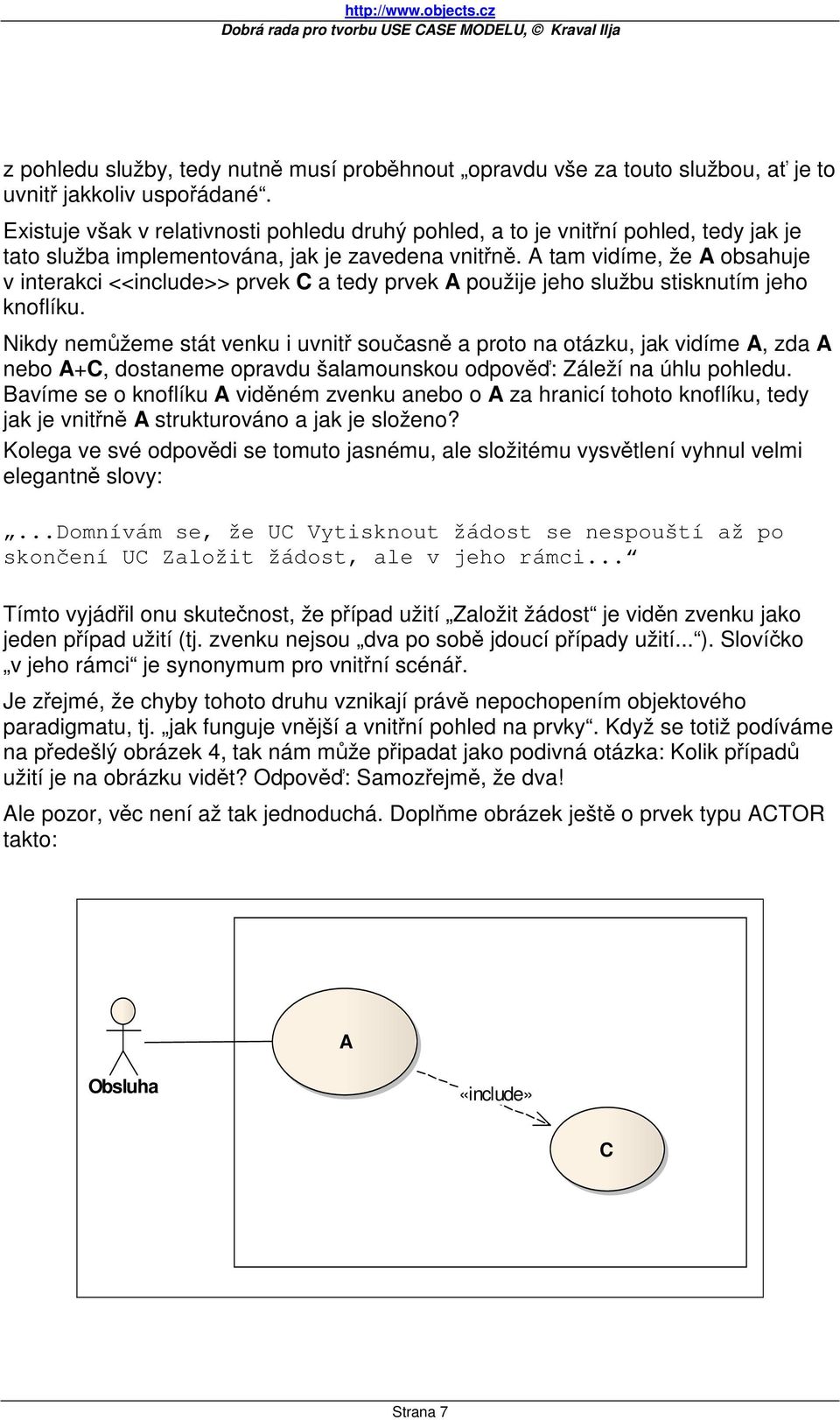 A tam vidíme, že A obsahuje v interakci <<include>> prvek C a tedy prvek A použije jeho službu stisknutím jeho knoflíku.