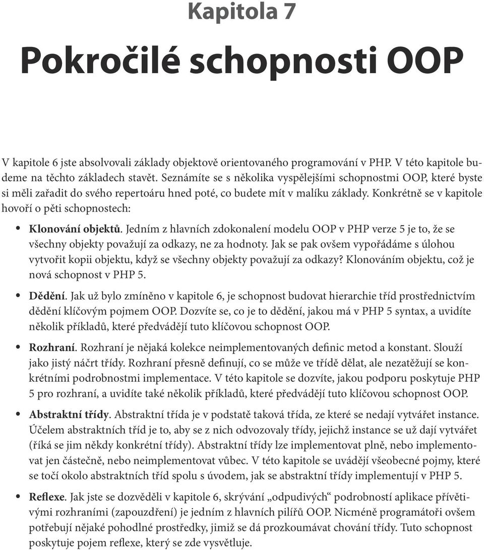 Konkrétně se v kapitole hovoří o pěti schopnostech: Klonování objektů. Jedním z hlavních zdokonalení modelu OOP v PHP verze 5 je to, že se všechny objekty považují za odkazy, ne za hodnoty.