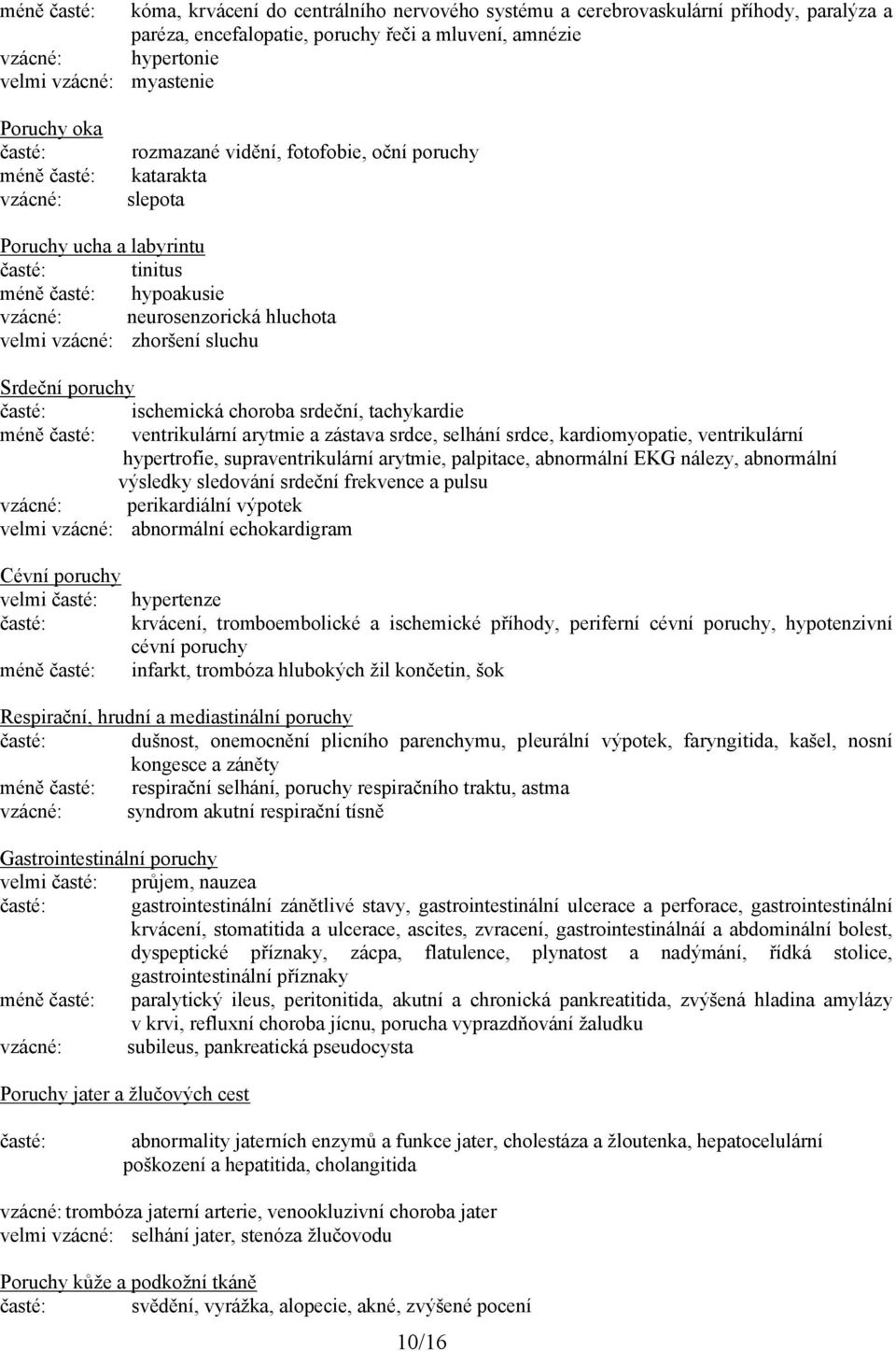 vzácné: zhoršení sluchu Srdeční poruchy časté: ischemická choroba srdeční, tachykardie méně časté: ventrikulární arytmie a zástava srdce, selhání srdce, kardiomyopatie, ventrikulární hypertrofie,