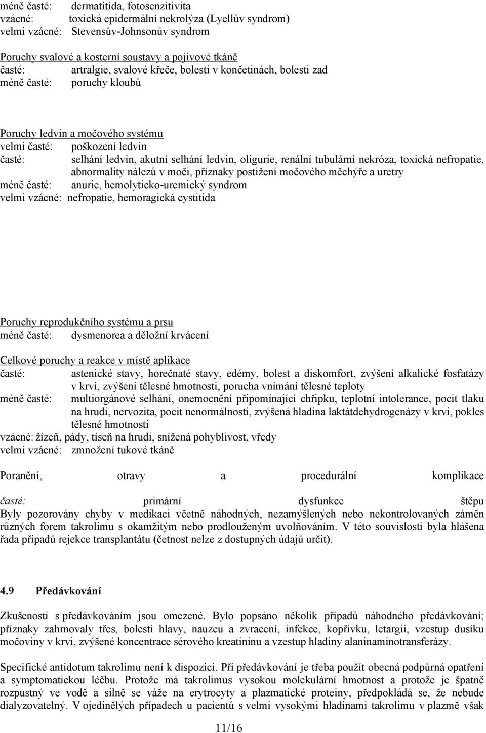 oligurie, renální tubulární nekróza, toxická nefropatie, abnormality nálezů v moči, příznaky postižení močového měchýře a uretry méně časté: anurie, hemolyticko-uremický syndrom velmi vzácné: