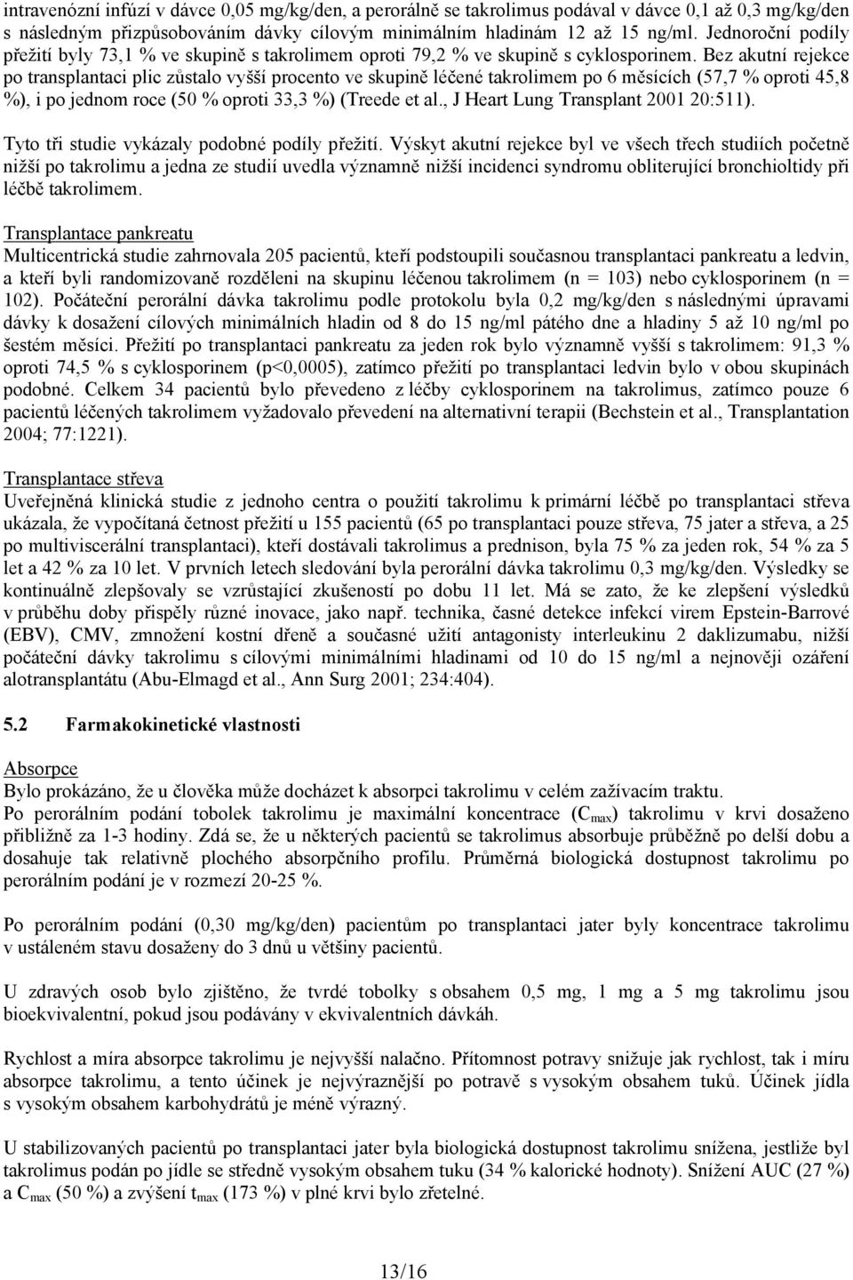 Bez akutní rejekce po transplantaci plic zůstalo vyšší procento ve skupině léčené takrolimem po 6 měsících (57,7 % oproti 45,8 %), i po jednom roce (50 % oproti 33,3 %) (Treede et al.