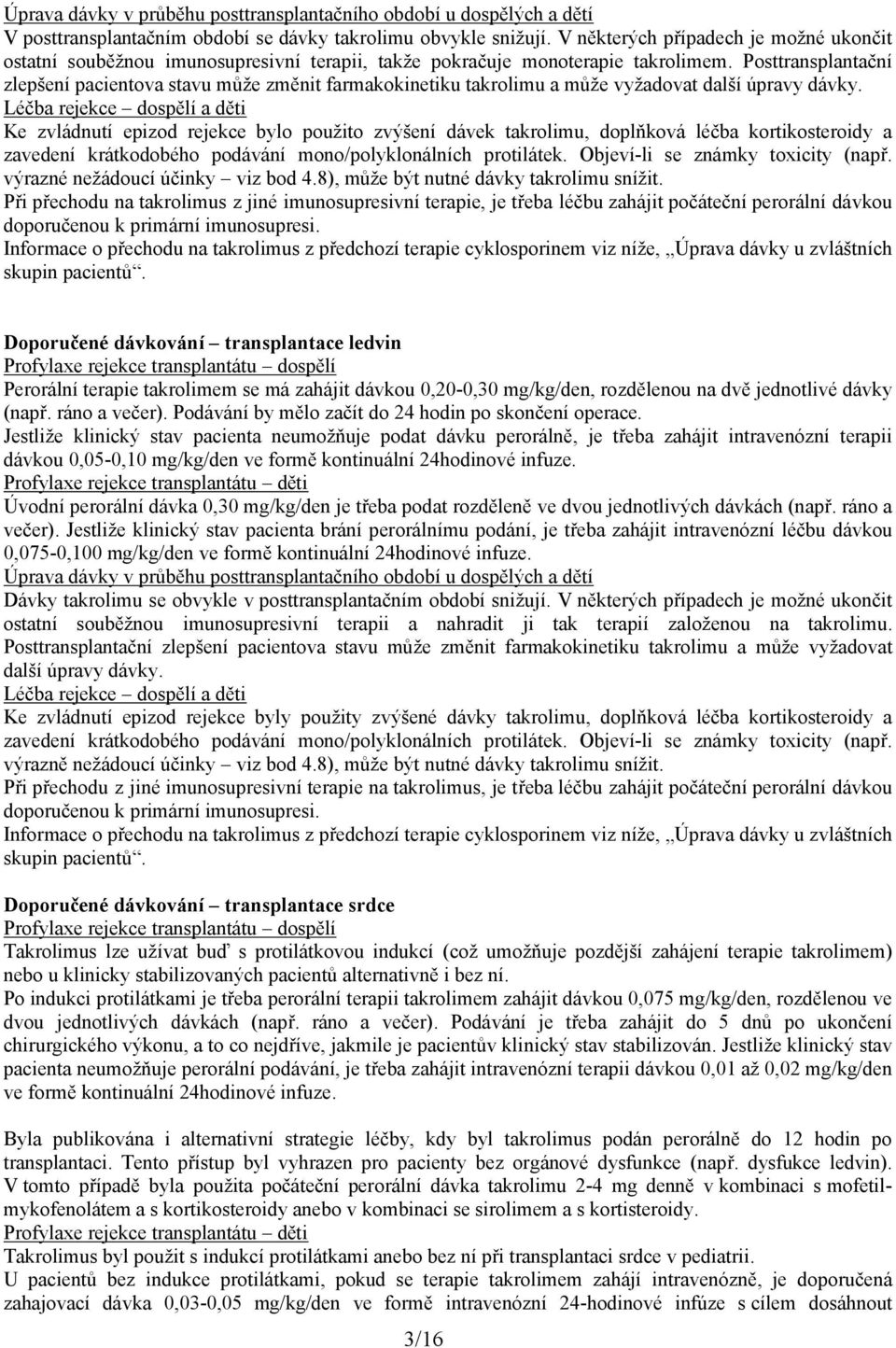 Posttransplantační zlepšení pacientova stavu může změnit farmakokinetiku takrolimu a může vyžadovat další úpravy dávky.