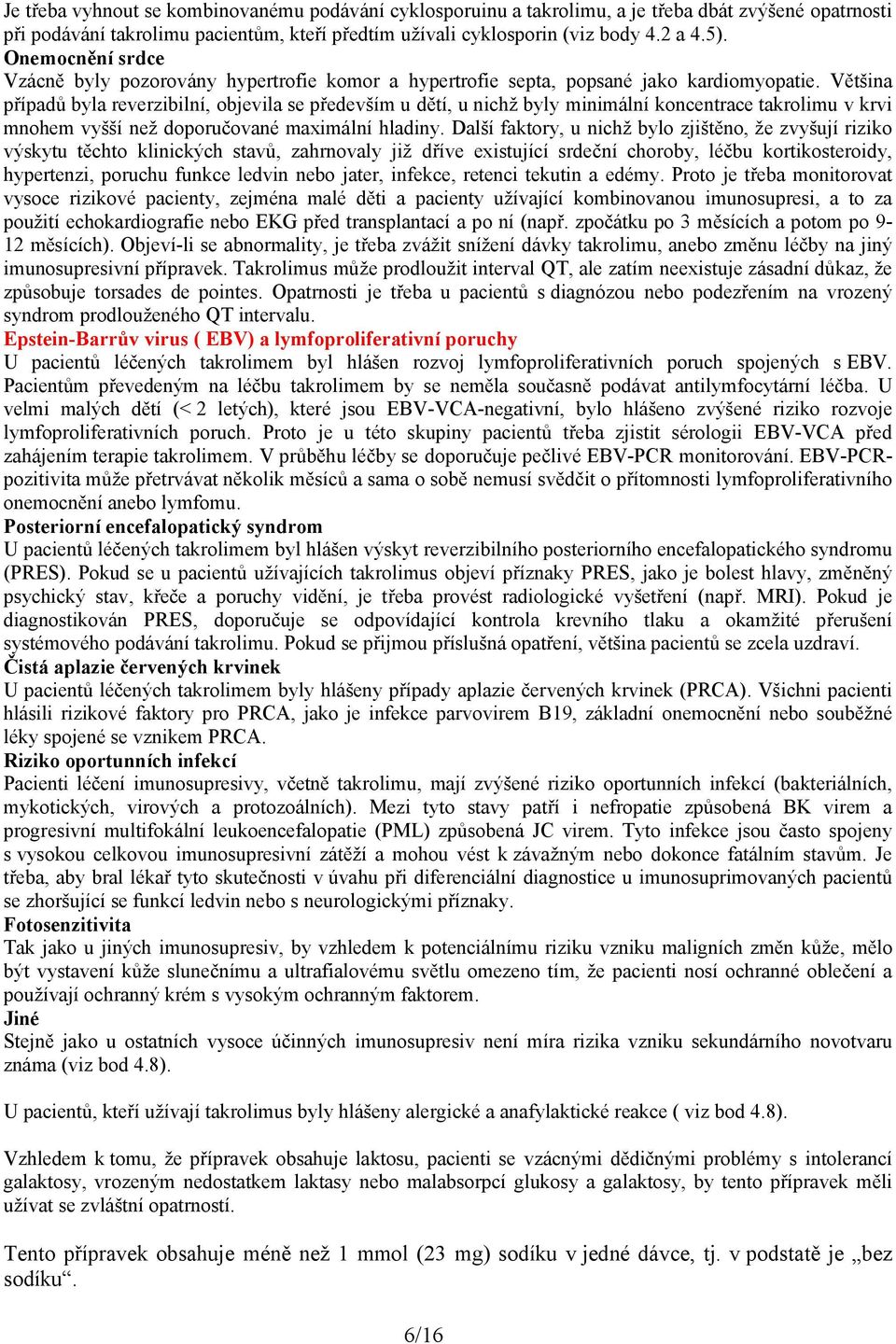 Většina případů byla reverzibilní, objevila se především u dětí, u nichž byly minimální koncentrace takrolimu v krvi mnohem vyšší než doporučované maximální hladiny.