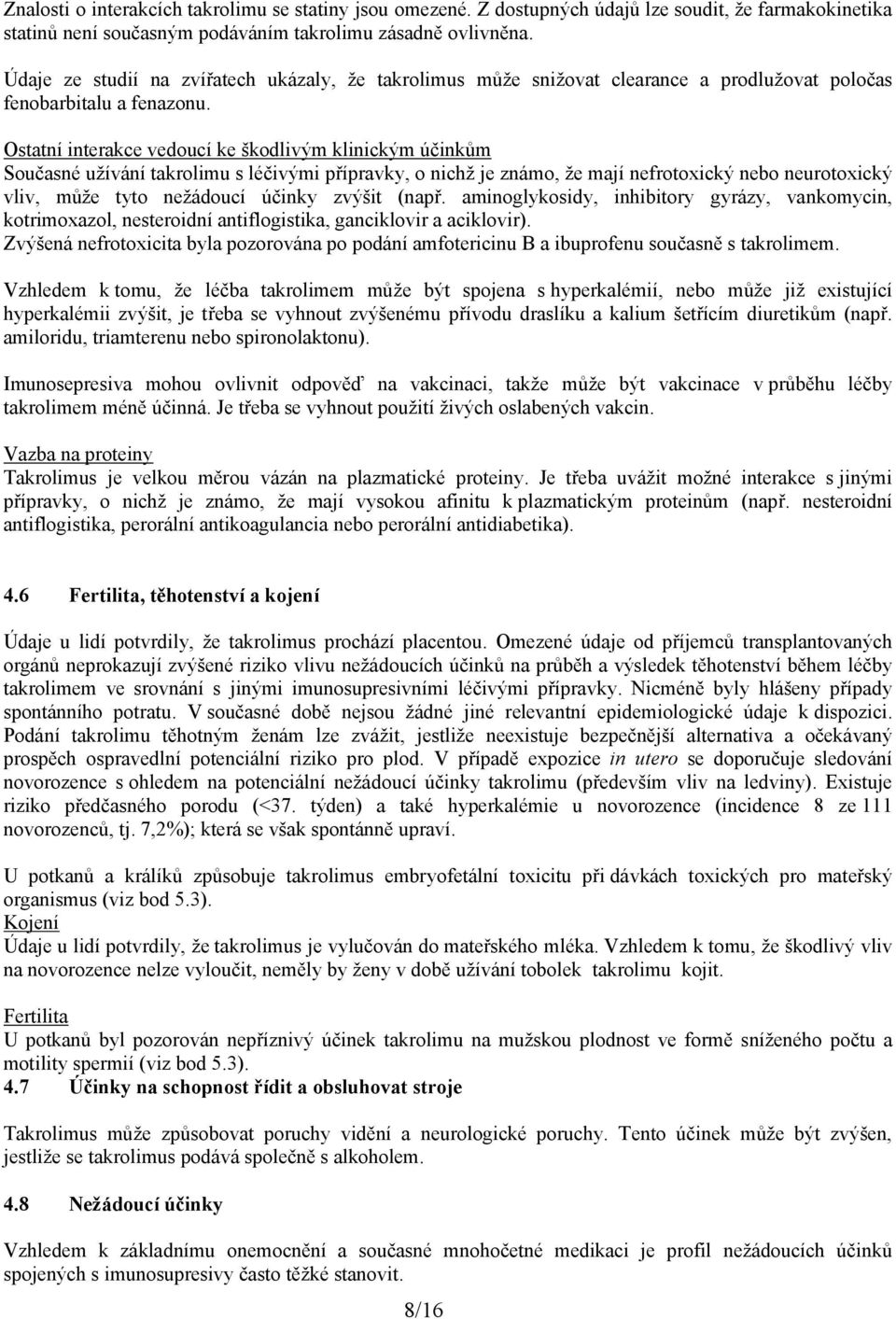 Ostatní interakce vedoucí ke škodlivým klinickým účinkům Současné užívání takrolimu s léčivými přípravky, o nichž je známo, že mají nefrotoxický nebo neurotoxický vliv, může tyto nežádoucí účinky