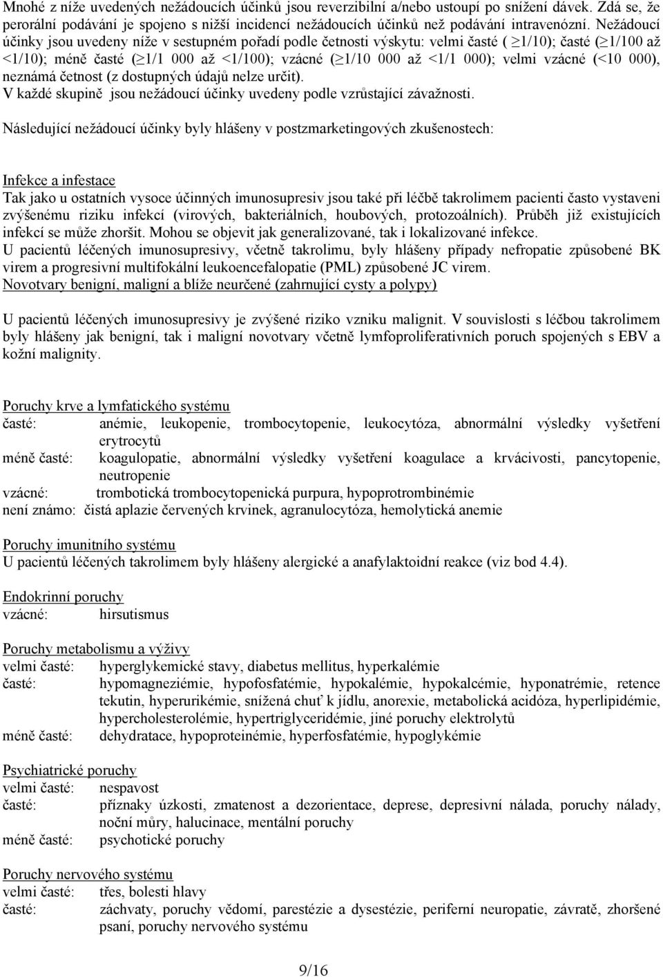 vzácné (<10 000), neznámá četnost (z dostupných údajů nelze určit). V každé skupině jsou nežádoucí účinky uvedeny podle vzrůstající závažnosti.