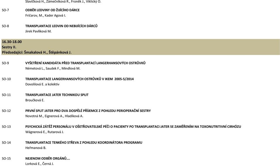 SO-10 TRANSPLANTACE LANGERHANSOVÝCH OSTRŮVKŮ V IKEM 2005-5/2014 Dovolilová E. a kolektiv SO-11 TRANSPLANTACE JATER TECHNIKOU SPLIT Broučková E.