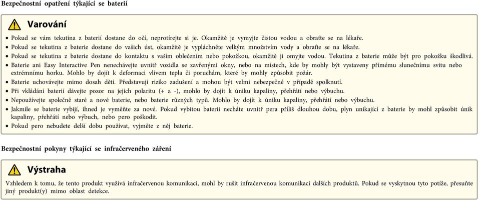 Pokud se tekutina z baterie dostane do kontaktu s vaším oblečením nebo pokožkou, okamžitě ji omyjte vodou. Tekutina z baterie může být pro pokožku škodlivá.