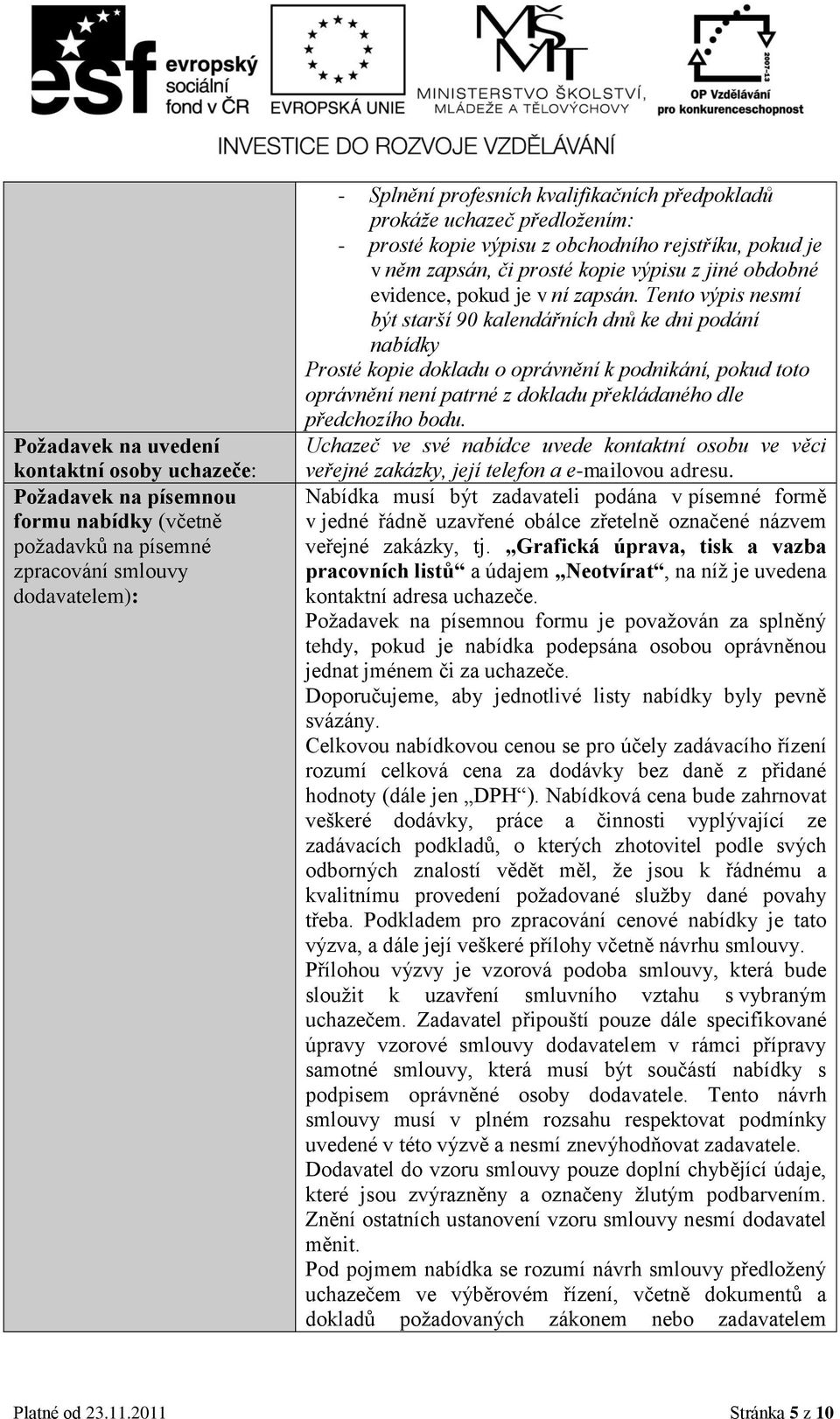 Tento výpis nesmí být starší 90 kalendářních dnů ke dni podání nabídky Prosté kopie dokladu o oprávnění k podnikání, pokud toto oprávnění není patrné z dokladu překládaného dle předchozího bodu.