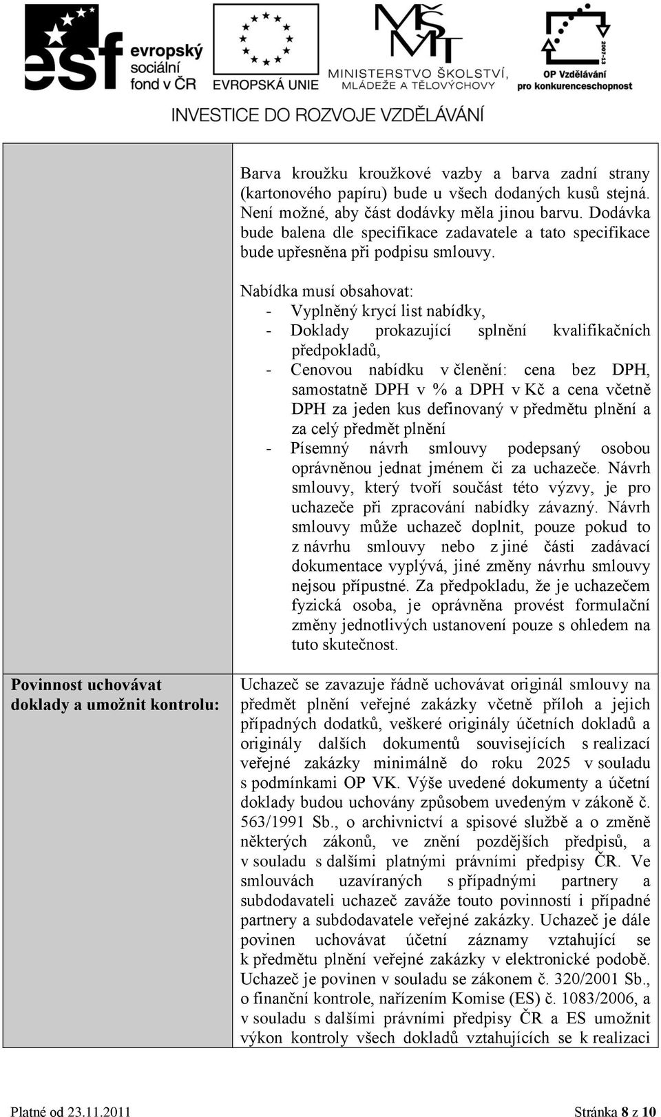 Nabídka musí obsahovat: - Vyplněný krycí list nabídky, - Doklady prokazující splnění kvalifikačních předpokladů, - Cenovou nabídku v členění: cena bez DPH, samostatně DPH v % a DPH v Kč a cena včetně