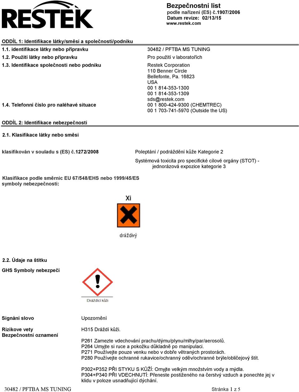16823 USA 00 1 814-353-1300 00 1 814-353-1309 sds@restek.com 1.4. Telefonní číslo pro naléhavé situace 00 1 800-424-9300 (CHEMTREC) 00 1 703-741-5970 (Outside the US) ODDÍL 2: Identifikace nebezpečnosti 2.