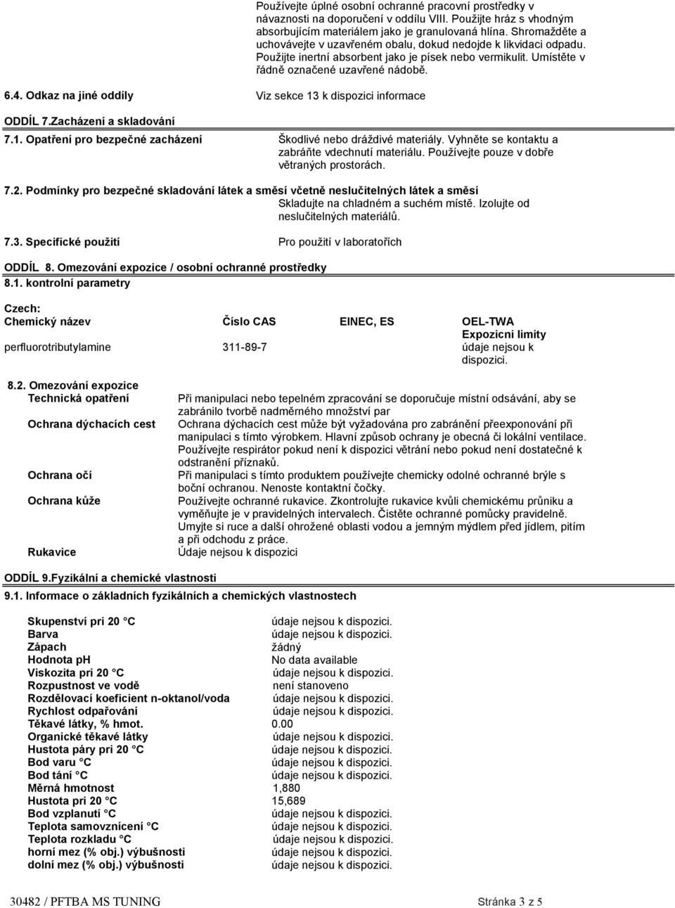 Odkaz na jiné oddíly Viz sekce 13 k dispozici informace ODDÍL 7.Zacházení a skladování 7.1. Opatření pro bezpečné zacházení Škodlivé nebo dráždivé materiály.