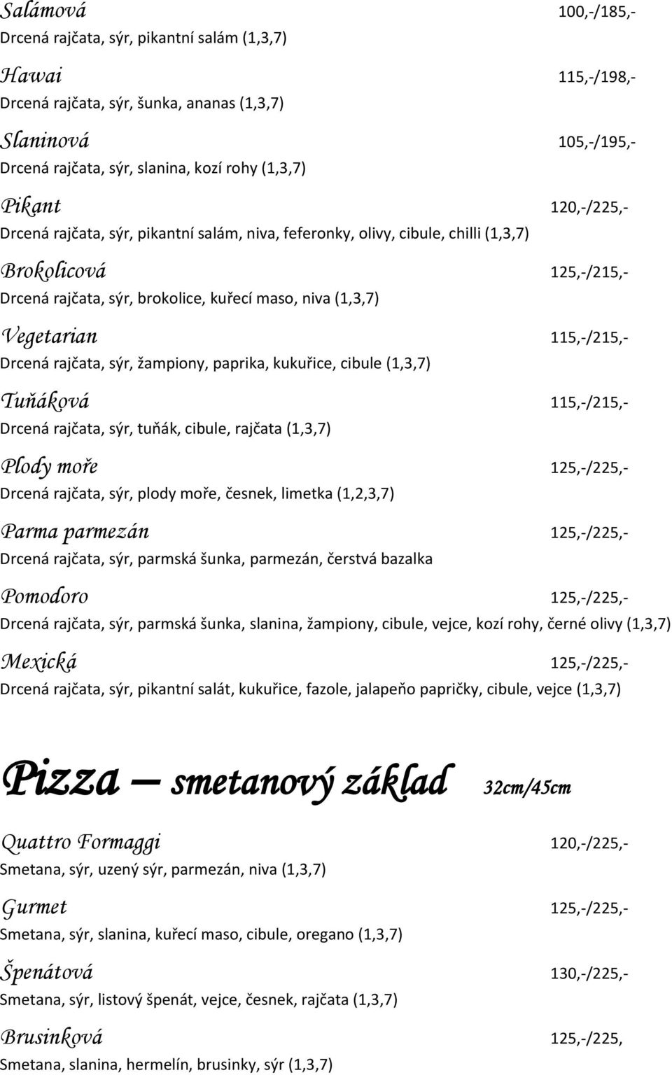 115,-/215,- Drcená rajčata, sýr, žampiony, paprika, kukuřice, cibule (1,3,7) Tuňáková 115,-/215,- Drcená rajčata, sýr, tuňák, cibule, rajčata (1,3,7) Plody moře 125,-/225,- Drcená rajčata, sýr, plody