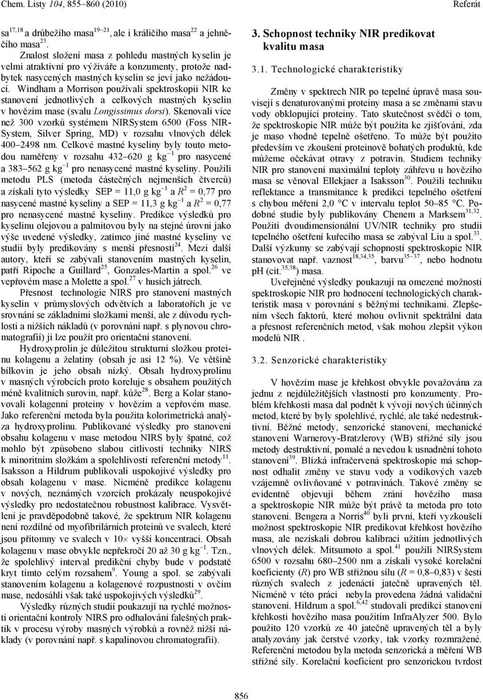 Windham a Morrison používali spektroskopii NIR ke stanovení jednotlivých a celkových mastných kyselin v hovězím mase (svalu Longissimus dorsi).