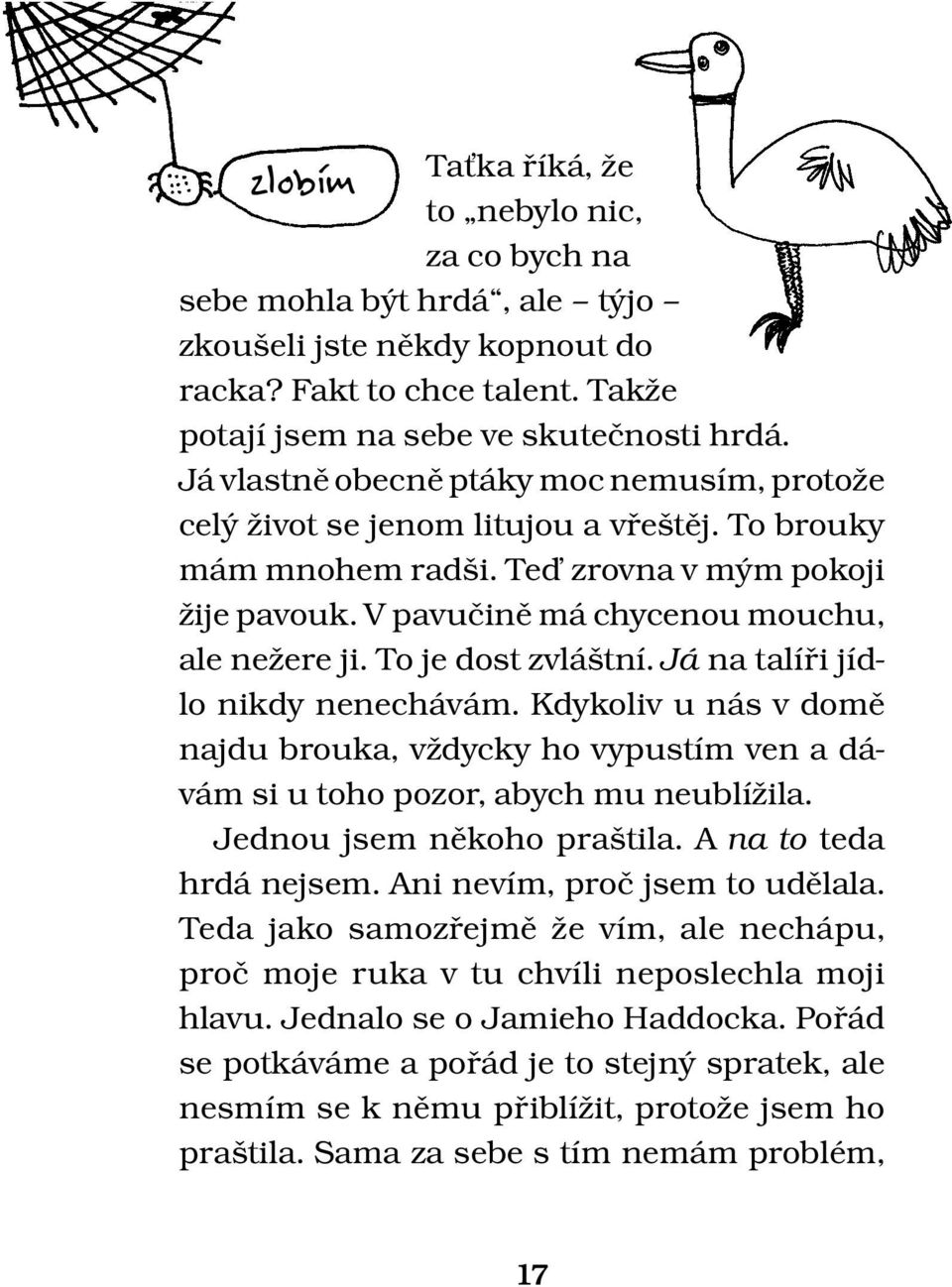 To je dost zvláštní. Já na talíři jídlo nikdy nenechávám. Kdykoliv u nás v domě najdu brouka, vždycky ho vypustím ven a dávám si u toho pozor, abych mu neublížila. Jednou jsem někoho praštila.