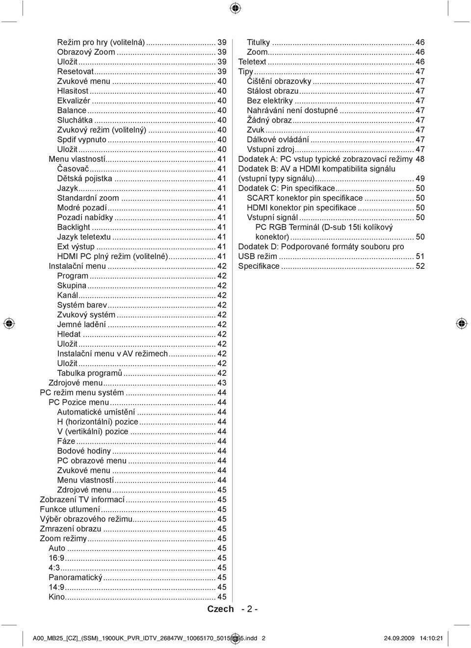 .. 41 Jazyk teletextu... 41 Ext výstup... 41 HDMI PC plný režim (volitelné)... 41 Instalační menu... 42 Program... 42 Skupina... 42 Kanál... 42 Systém barev... 42 Zvukový systém... 42 Jemné ladění.