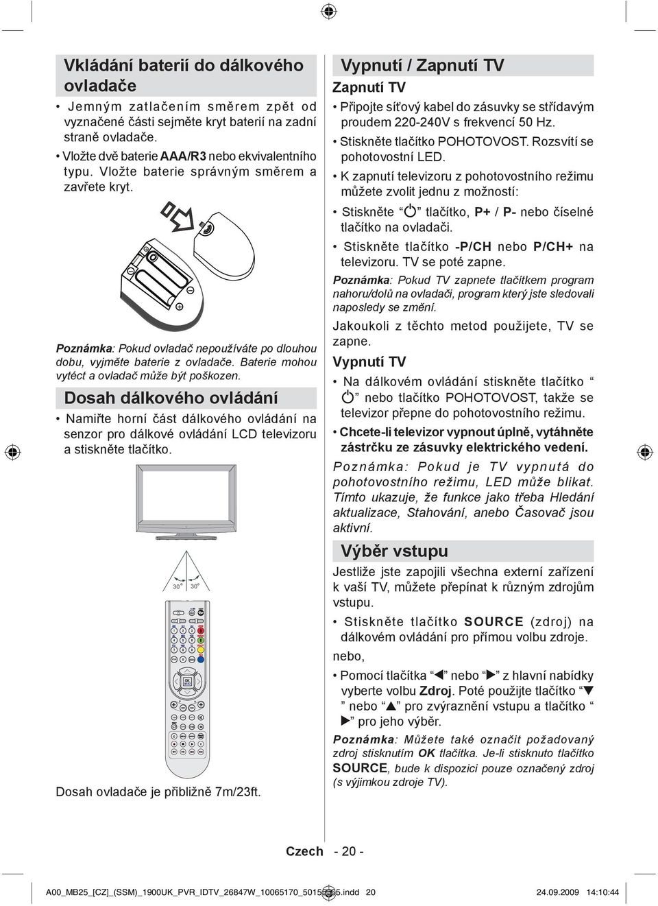 Baterie mohou vytéct a ovladač může být poškozen. Dosah dálkového ovládání Namiřte horní část dálkového ovládání na senzor pro dálkové ovládání LCD televizoru a stiskněte tlačítko.