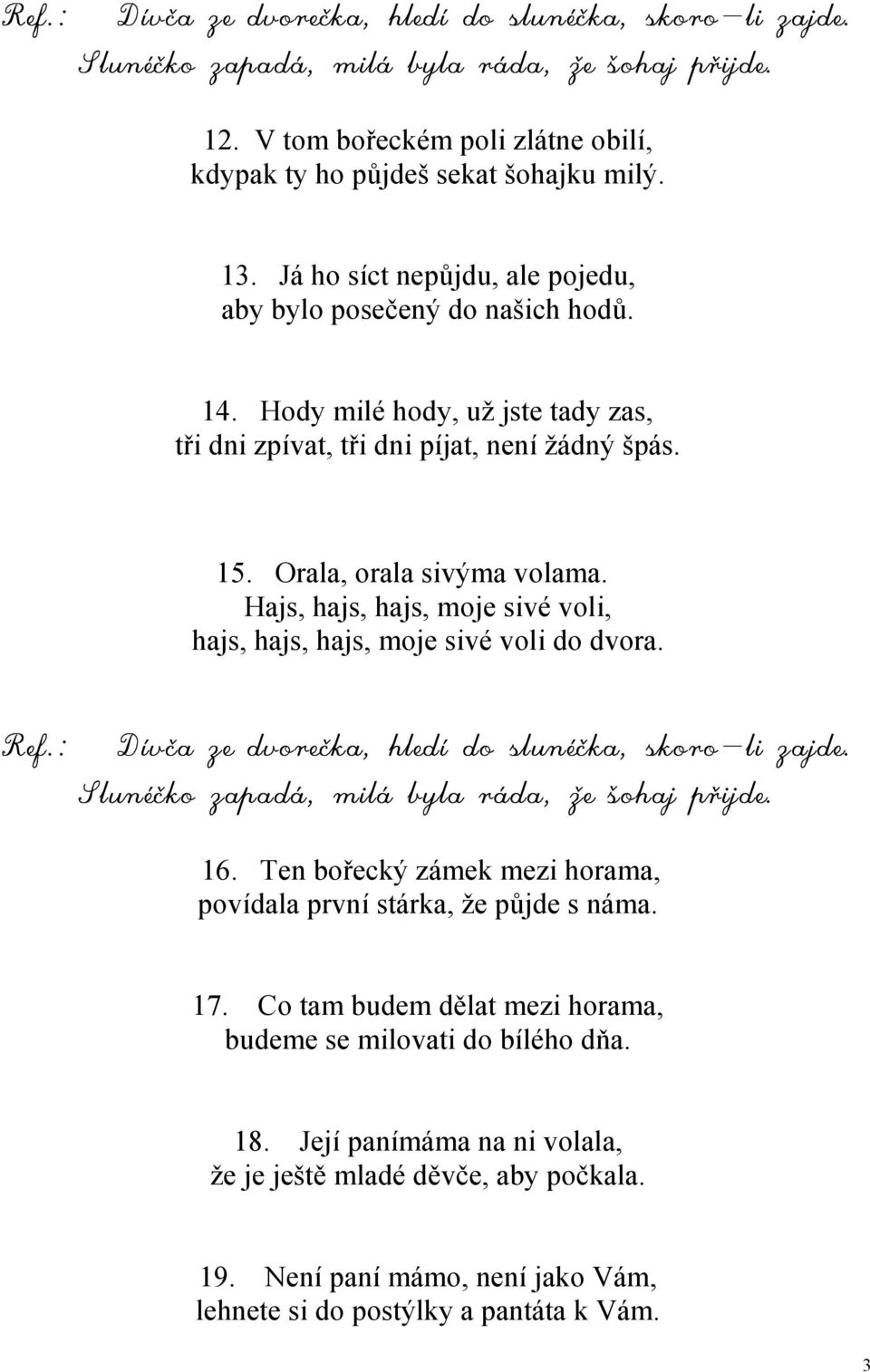 Hajs, hajs, hajs, moje sivé voli, hajs, hajs, hajs, moje sivé voli do dvora. 16. Ten bořecký zámek mezi horama, povídala první stárka, že půjde s náma. 17.