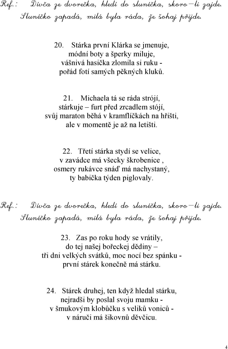 Třetí stárka stydí se velice, v zavádce má všecky škrobenice, osmery rukávce snáď má nachystaný, ty babička týden piglovaly. 23.