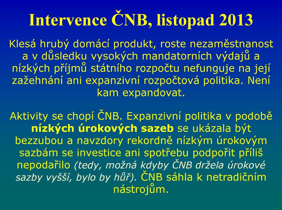 Expanzivní politika v podobě nízkých úrokových sazeb se ukázala být bezzubou a navzdory rekordně nízkým úrokovým sazbám se investice