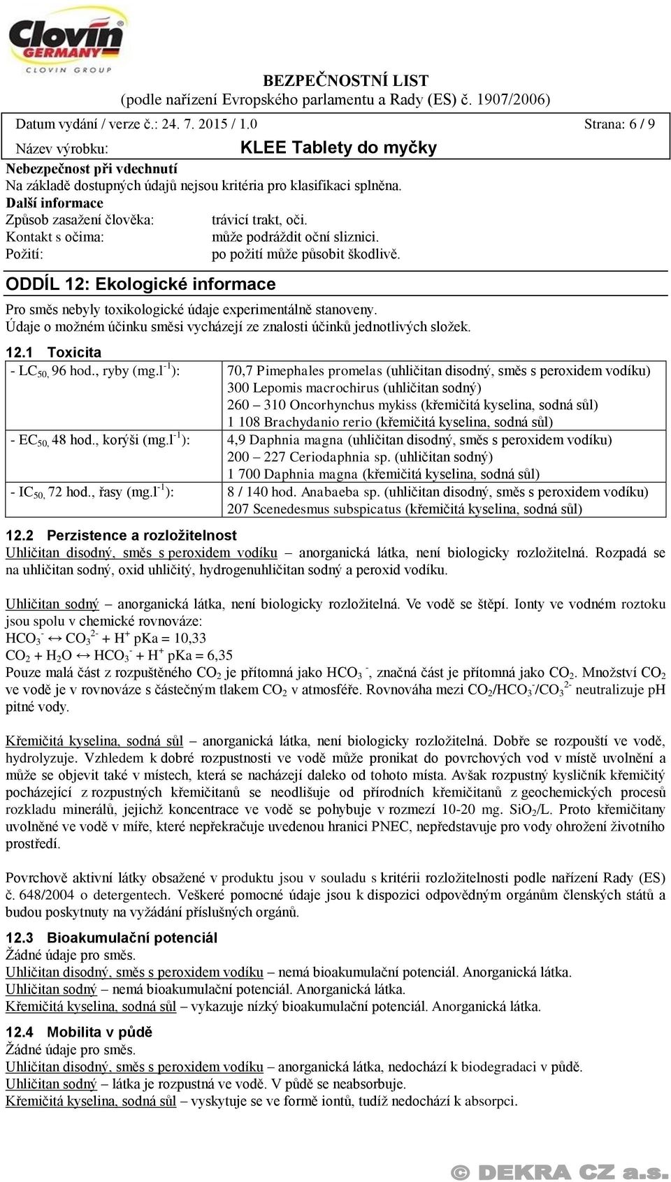 Údaje o možném účinku směsi vycházejí ze znalosti účinků jednotlivých složek. 12.1 Toxicita - LC 50, 96 hod., ryby (mg.