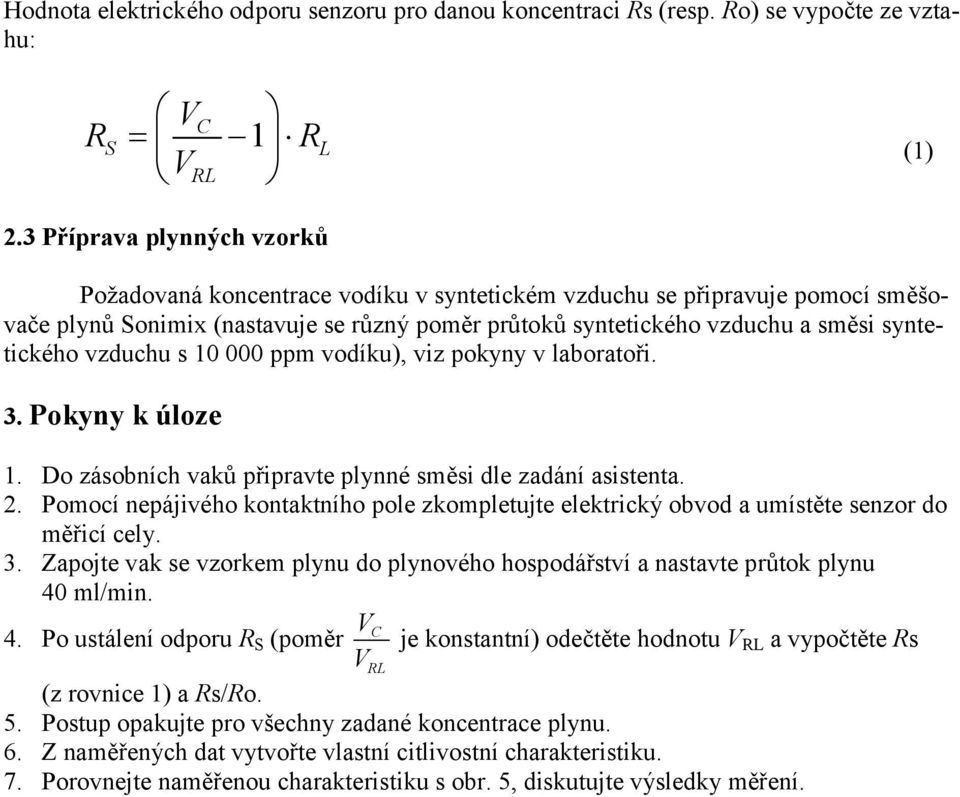 vzduchu s 10 000 ppm vodíku), viz pokyny v laboratoři. 3. Pokyny k úloze 1. Do zásobních vaků připravte plynné směsi dle zadání asistenta. 2.