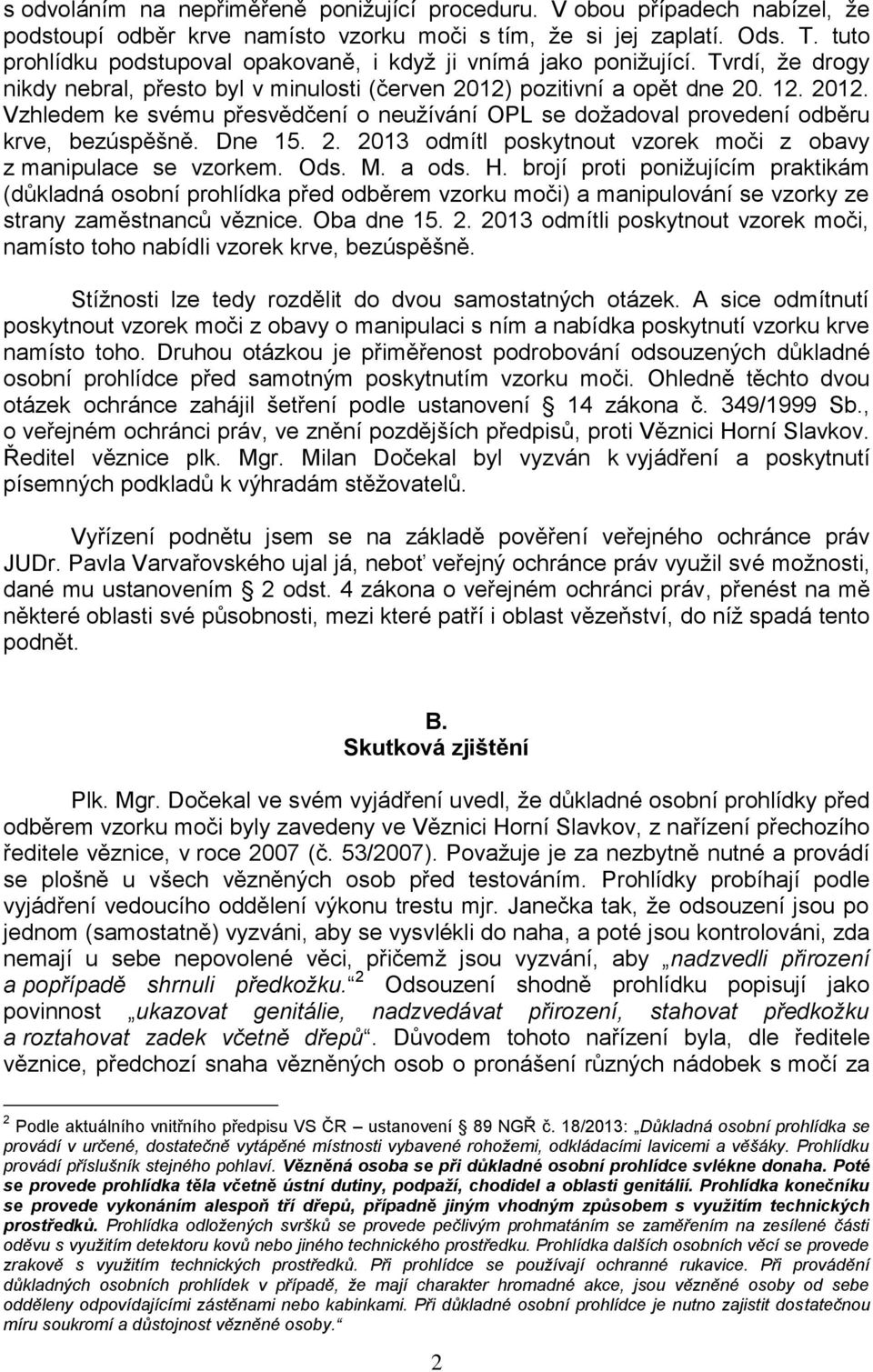 pozitivní a opět dne 20. 12. 2012. Vzhledem ke svému přesvědčení o neužívání OPL se dožadoval provedení odběru krve, bezúspěšně. Dne 15. 2. 2013 odmítl poskytnout vzorek moči z obavy z manipulace se vzorkem.