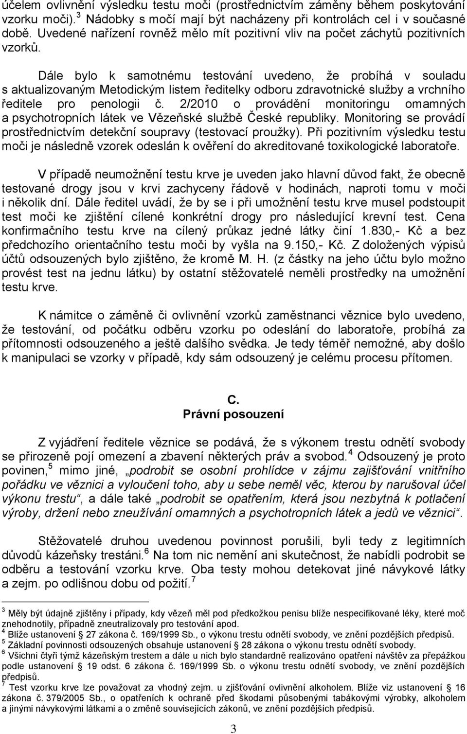 Dále bylo k samotnému testování uvedeno, že probíhá v souladu s aktualizovaným Metodickým listem ředitelky odboru zdravotnické služby a vrchního ředitele pro penologii č.