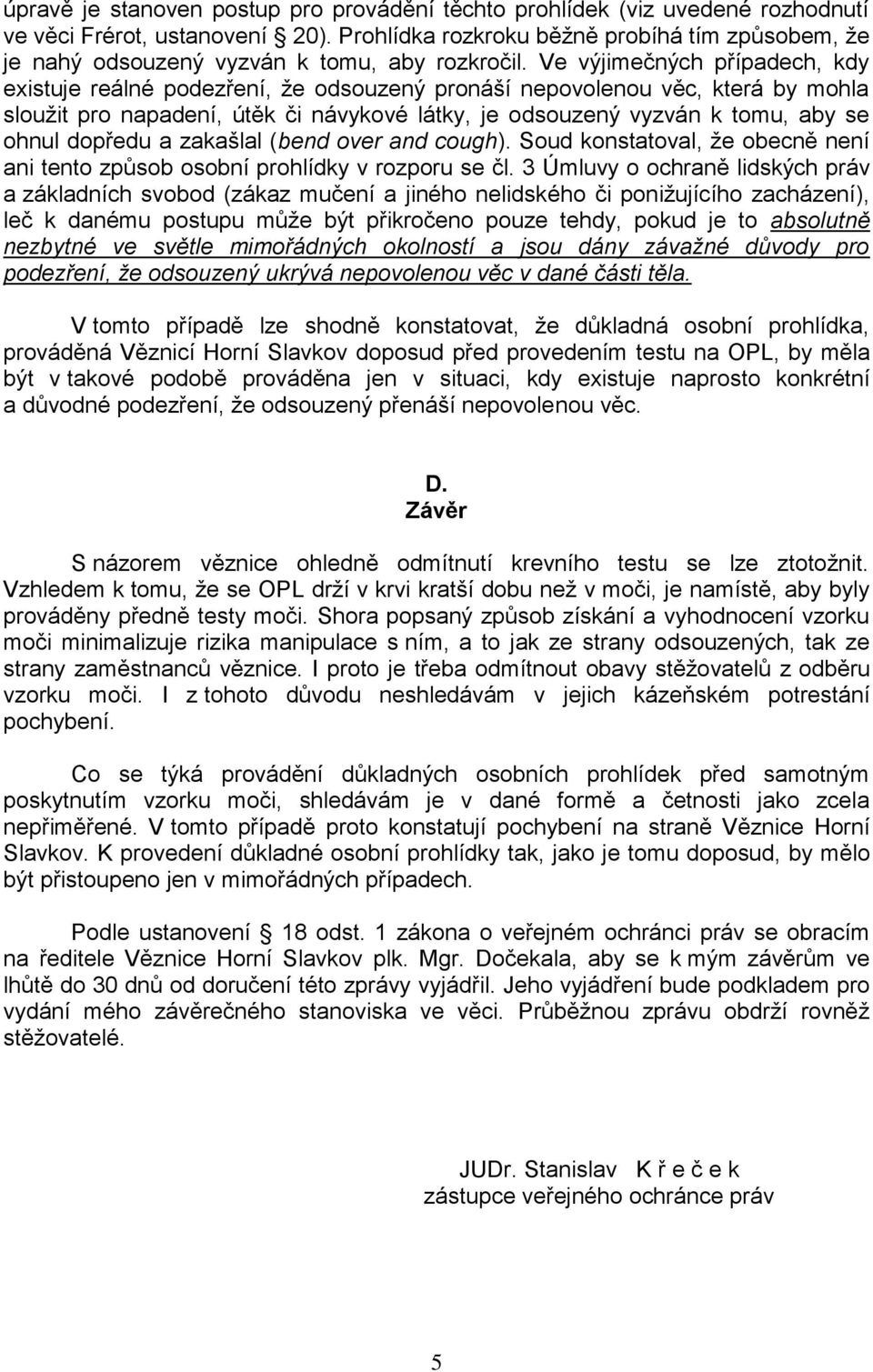 Ve výjimečných případech, kdy existuje reálné podezření, že odsouzený pronáší nepovolenou věc, která by mohla sloužit pro napadení, útěk či návykové látky, je odsouzený vyzván k tomu, aby se ohnul