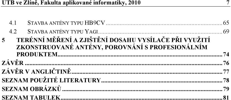 ..69 5 TERÉNNÍ MĚŘENÍ A ZJIŠTĚNÍ DOSAHU VYSÍLAČE PŘI VYUŽITÍ ZKONSTRUOVANÉ ANTÉNY,