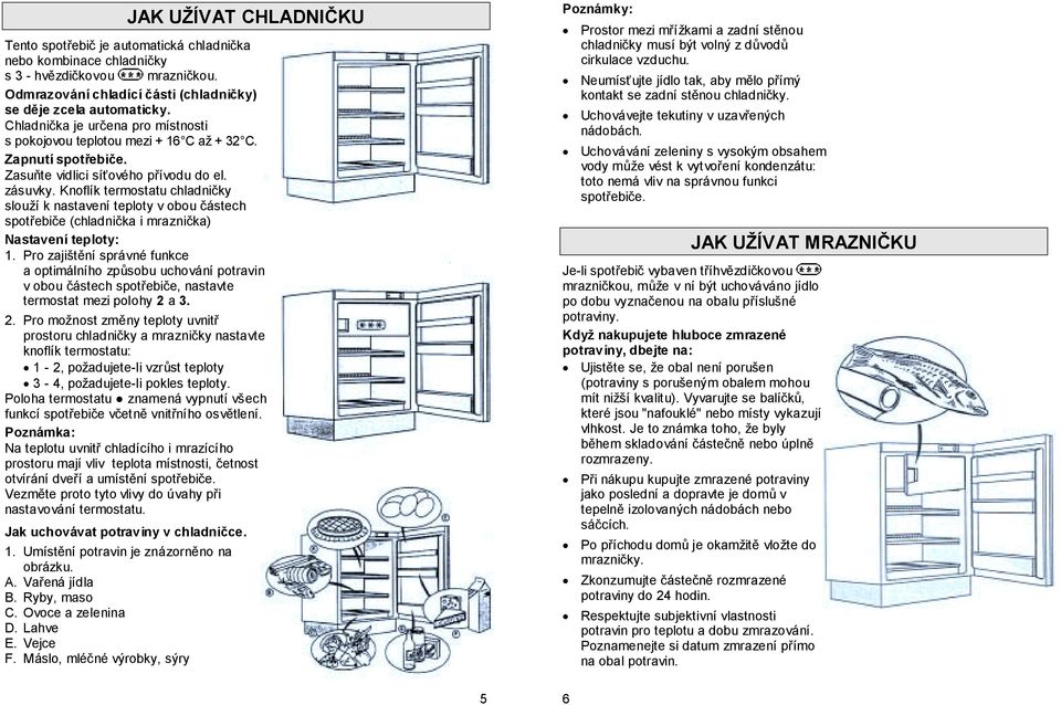 Knoflík termostatu chladničky slouží k nastavení teploty v obou částech spotřebiče (chladnička i mraznička) Nastavení teploty: 1.