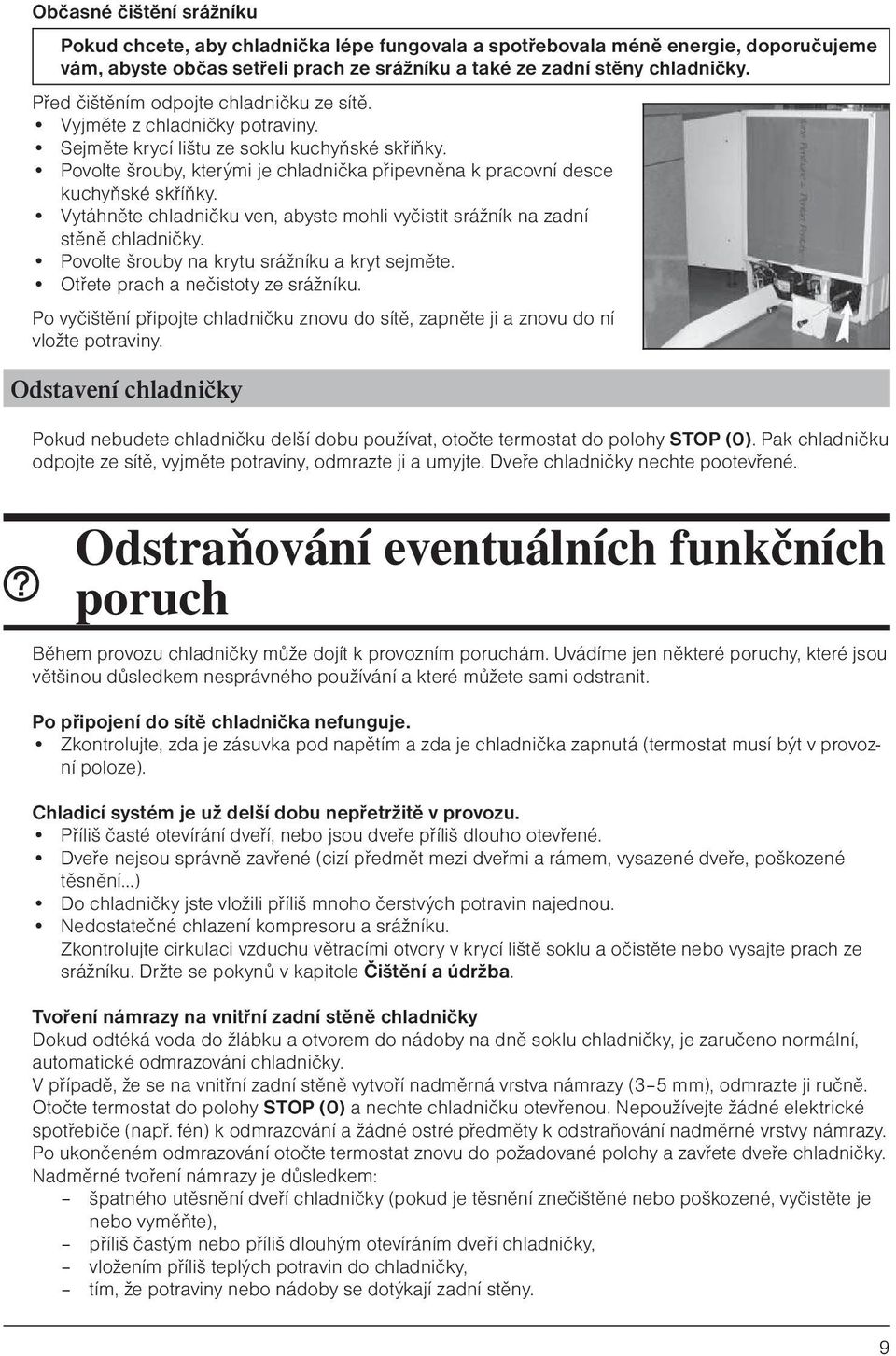 Povolte šrouby, kterými je chladnička připevněna k pracovní desce kuchyňské skříňky. Vytáhněte chladničku ven, abyste mohli vyčistit srážník na zadní stěně chladničky.