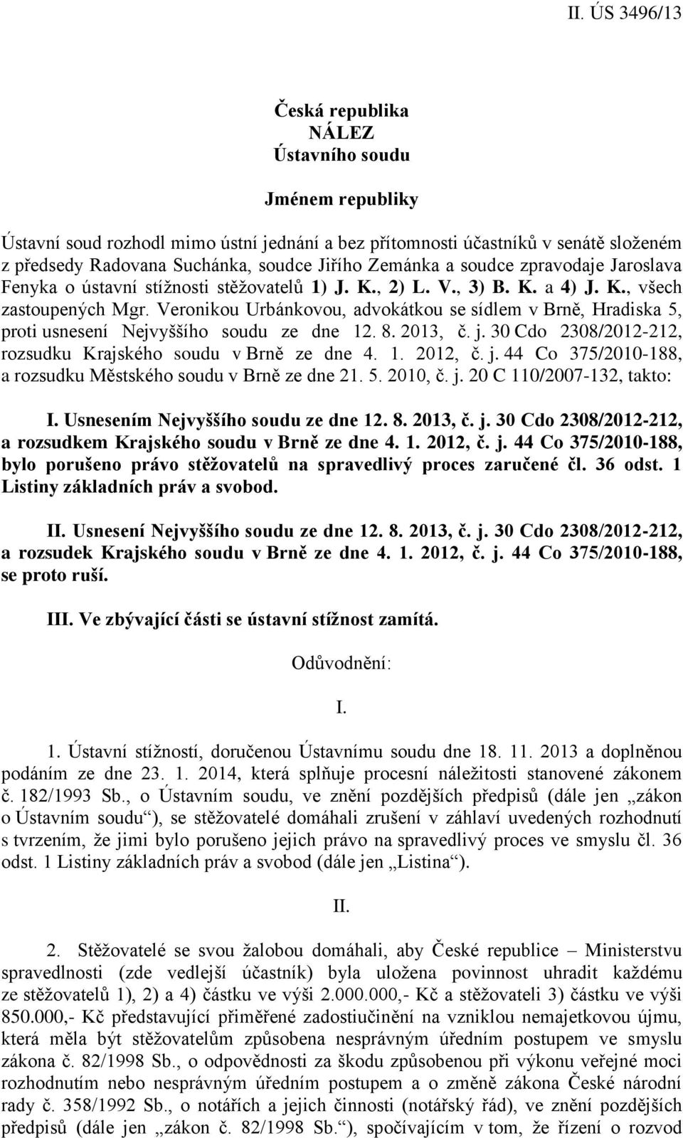 Veronikou Urbánkovou, advokátkou se sídlem v Brně, Hradiska 5, proti usnesení Nejvyššího soudu ze dne 12. 8. 2013, č. j. 30 Cdo 2308/2012-212, rozsudku Krajského soudu v Brně ze dne 4. 1. 2012, č. j. 44 Co 375/2010-188, a rozsudku Městského soudu v Brně ze dne 21.