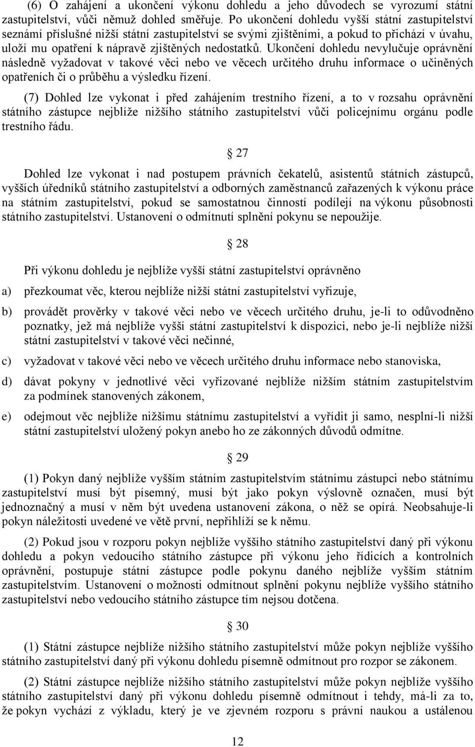 Ukončení dohledu nevylučuje oprávnění následně vyžadovat v takové věci nebo ve věcech určitého druhu informace o učiněných opatřeních či o průběhu a výsledku řízení.