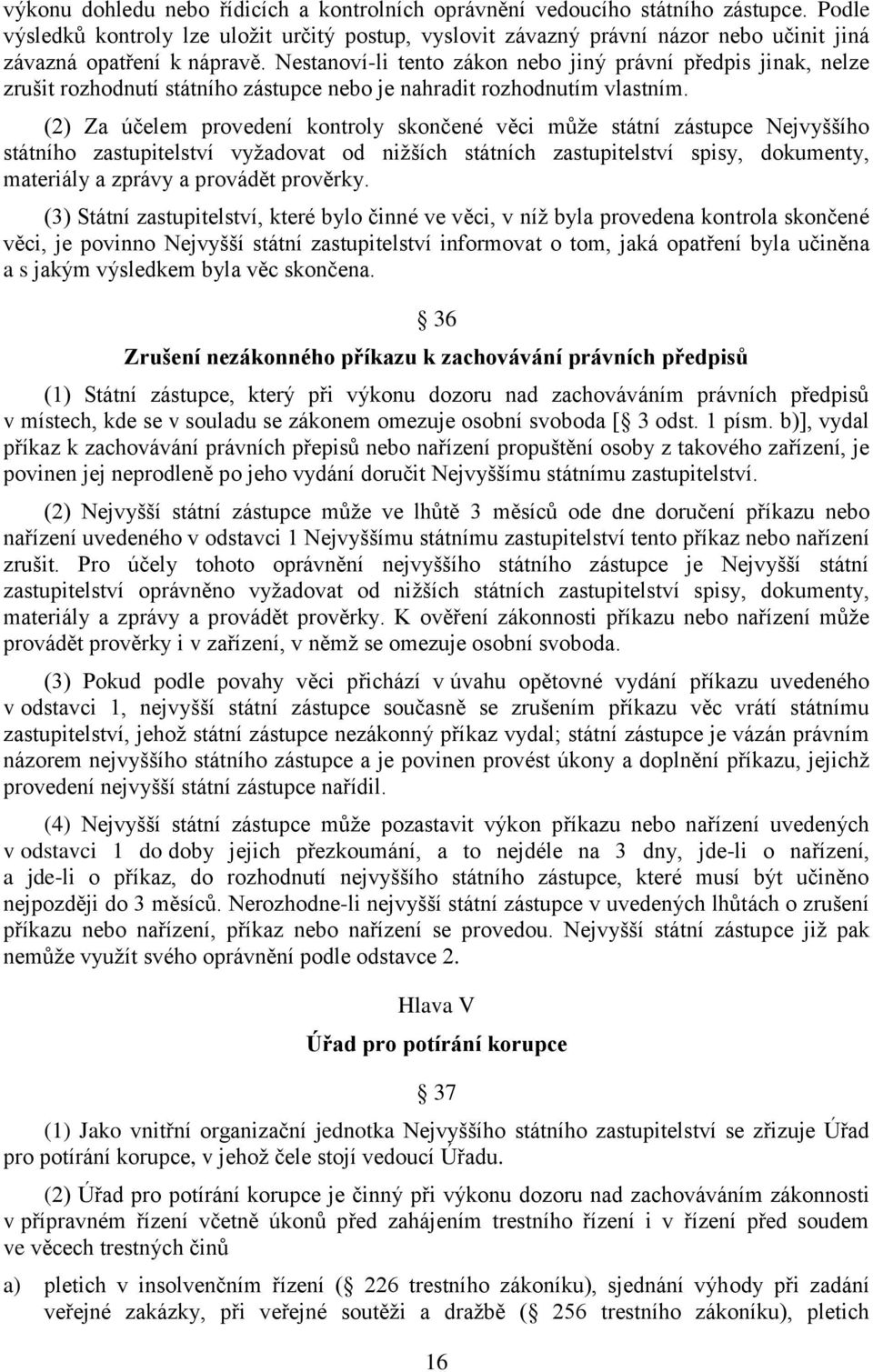 Nestanoví-li tento zákon nebo jiný právní předpis jinak, nelze zrušit rozhodnutí státního zástupce nebo je nahradit rozhodnutím vlastním.