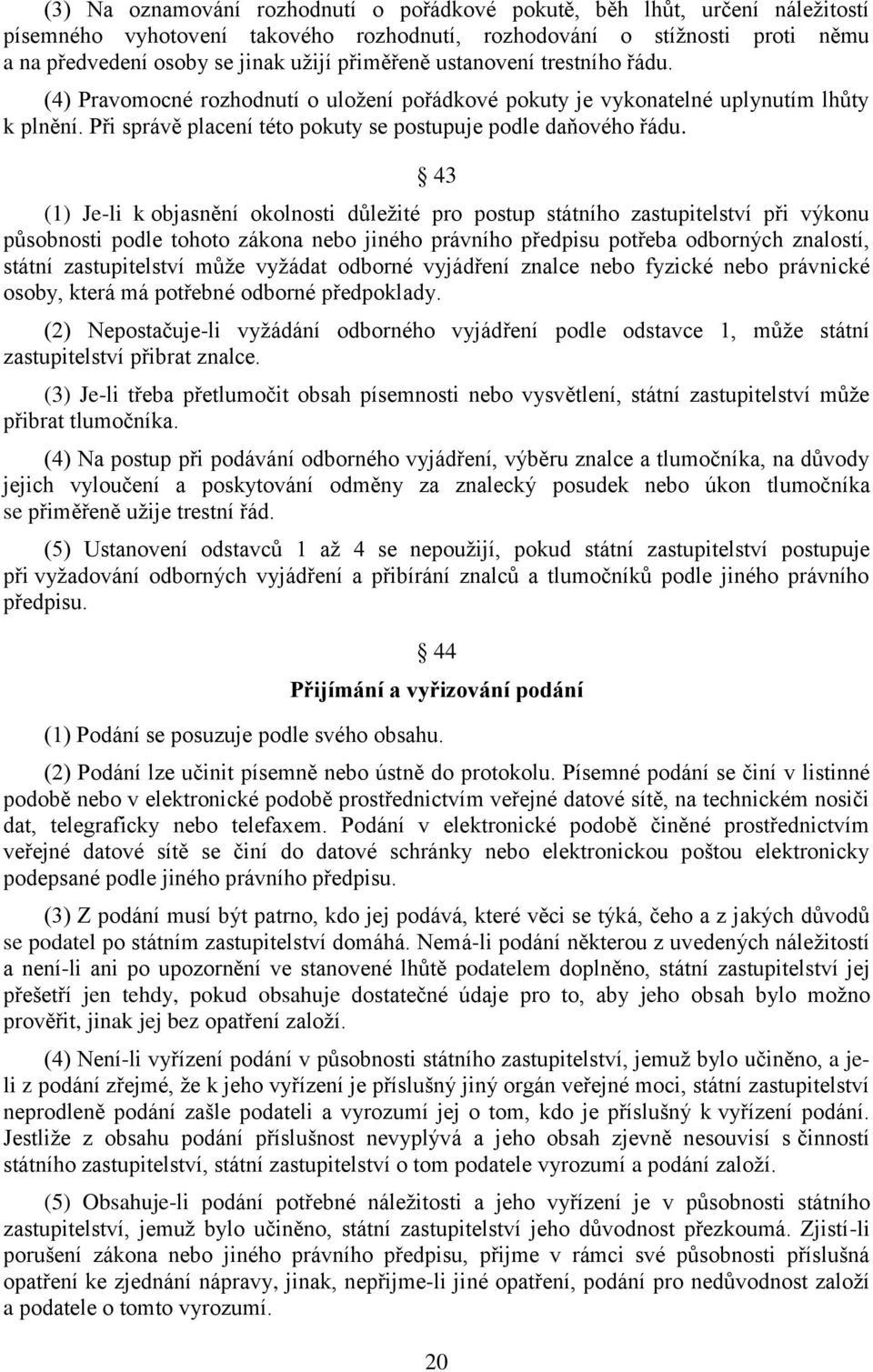 43 (1) Je-li k objasnění okolnosti důležité pro postup státního zastupitelství při výkonu působnosti podle tohoto zákona nebo jiného právního předpisu potřeba odborných znalostí, státní