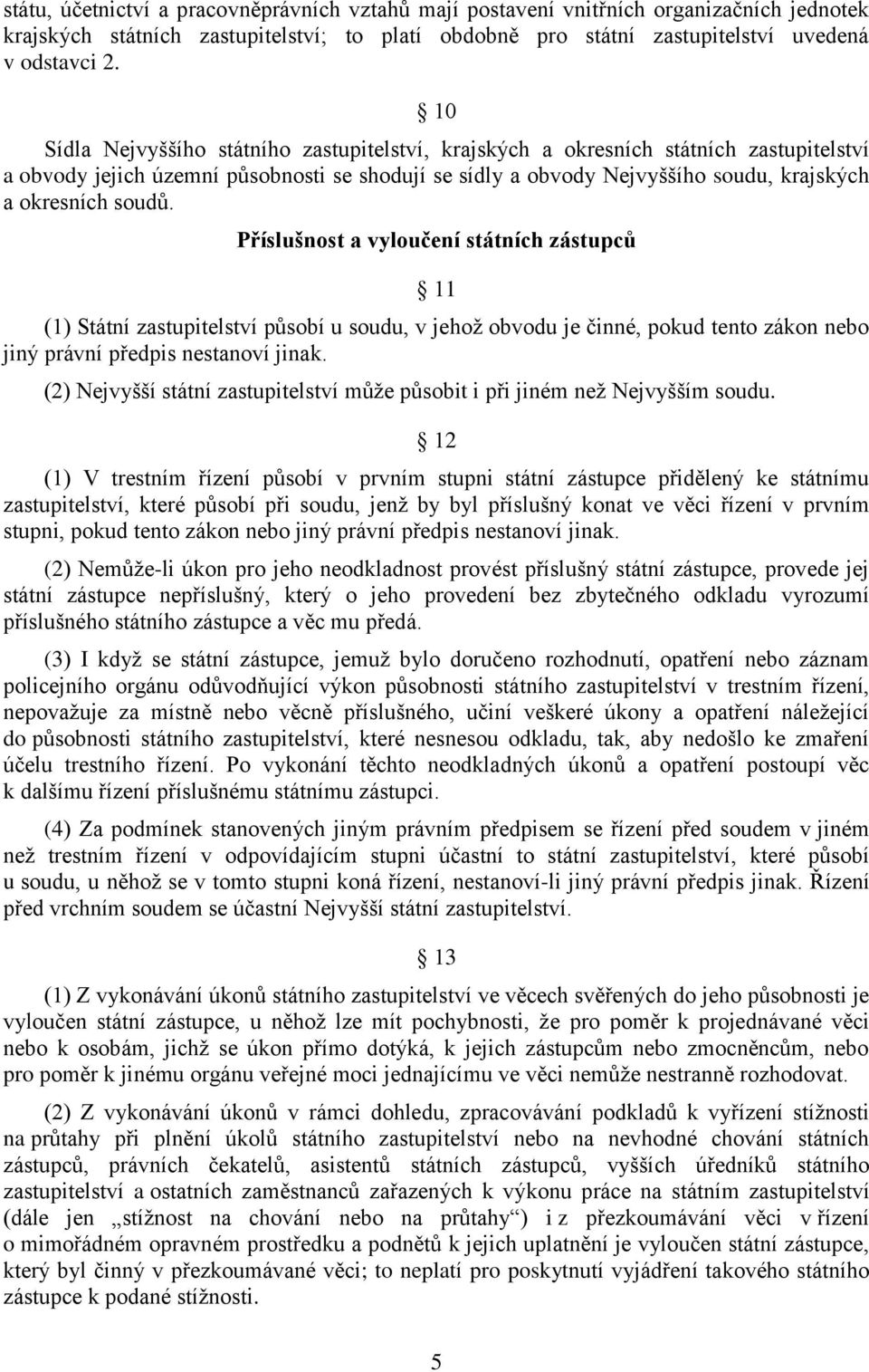 Příslušnost a vyloučení státních zástupců 11 (1) Státní zastupitelství působí u soudu, v jehož obvodu je činné, pokud tento zákon nebo jiný právní předpis nestanoví jinak.