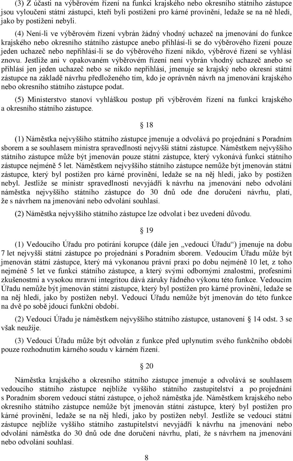 (4) Není-li ve výběrovém řízení vybrán žádný vhodný uchazeč na jmenování do funkce krajského nebo okresního státního zástupce anebo přihlásí-li se do výběrového řízení pouze jeden uchazeč nebo