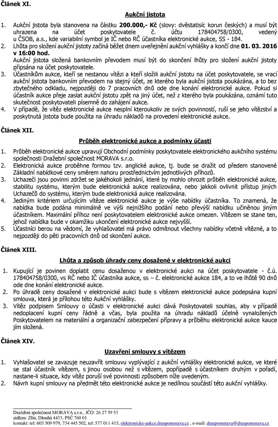 Aukční jistota složená bankovním převodem musí být do skončení lhůty pro složení aukční jistoty připsána na účet poskytovatele. 3.