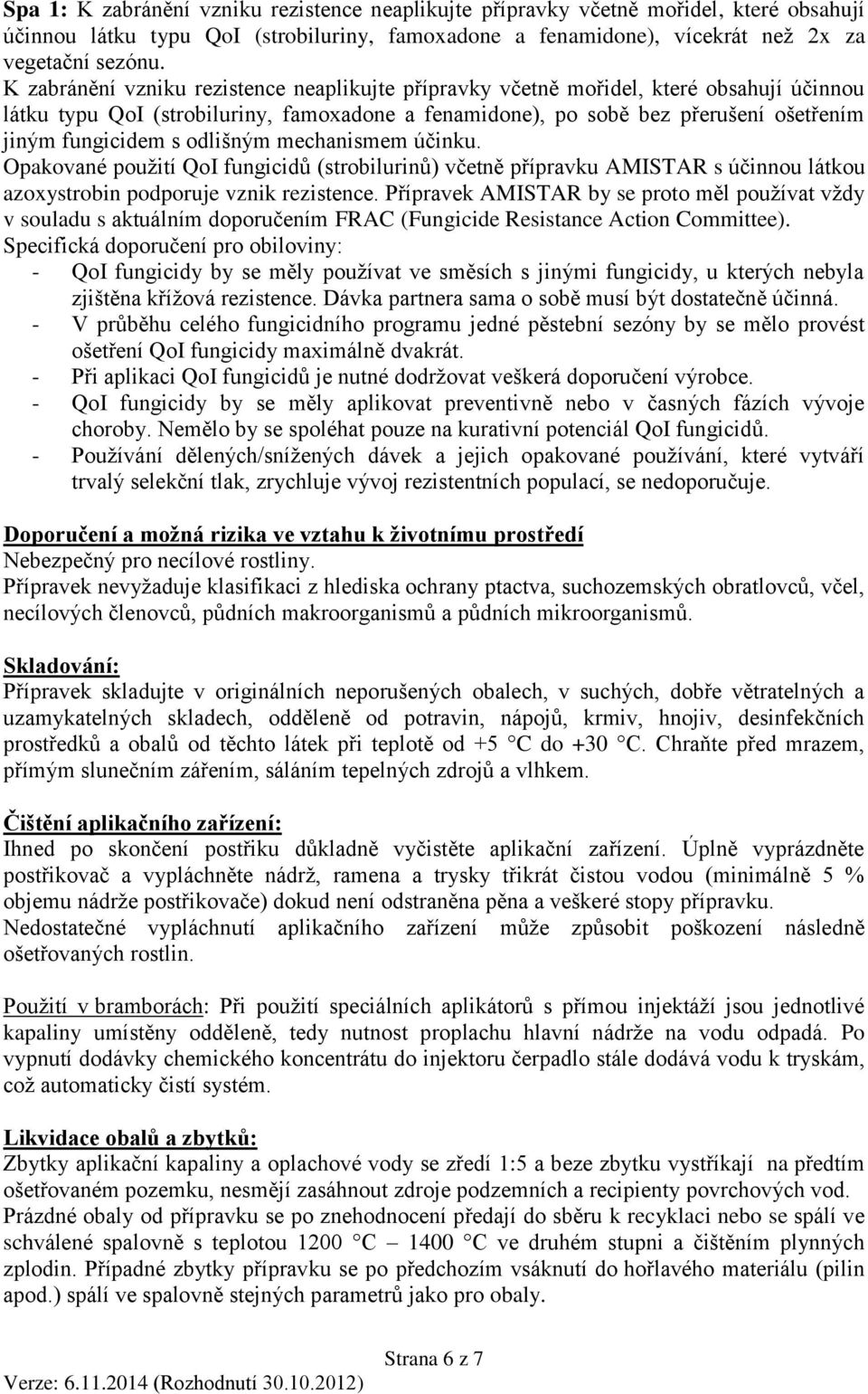 odlišným mechanismem účinku. Opakované použití QoI fungicidů (strobilurinů) včetně přípravku AMISTAR s účinnou látkou azoxystrobin podporuje vznik rezistence.