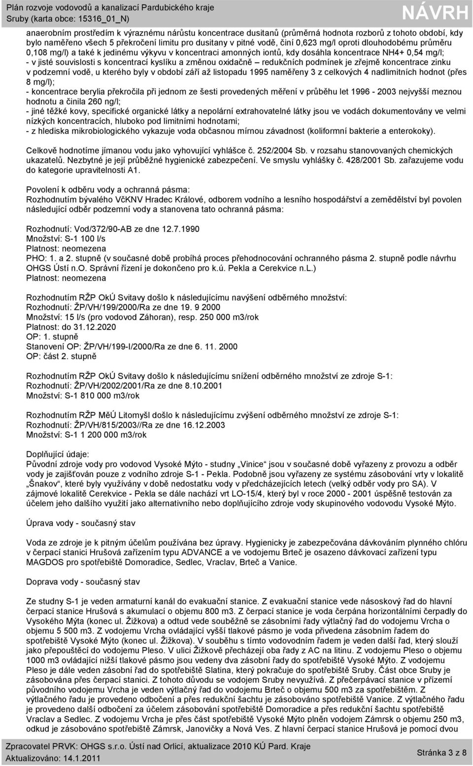 redukčních podmínek je zřejmě koncentrace zinku v podzemní vodě, u kterého byly v období září až listopadu 1995 naměřeny 3 z celkových 4 nadlimitních hodnot (přes 8 mg/l); - koncentrace berylia