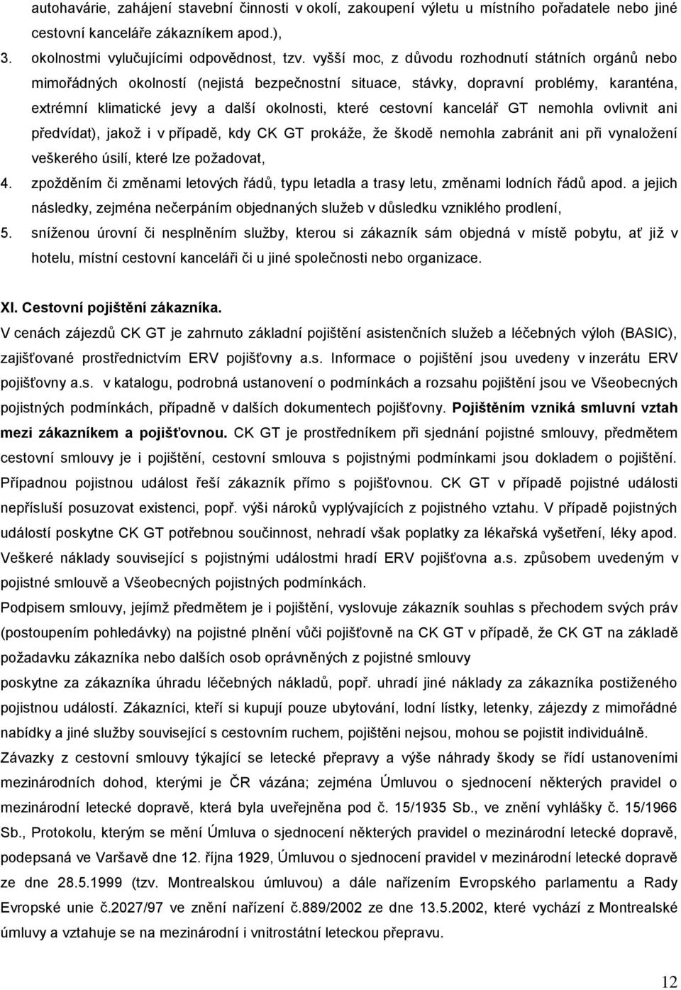 cestovní kancelář GT nemohla ovlivnit ani předvídat), jakož i v případě, kdy CK GT prokáže, že škodě nemohla zabránit ani při vynaložení veškerého úsilí, které lze požadovat, 4.