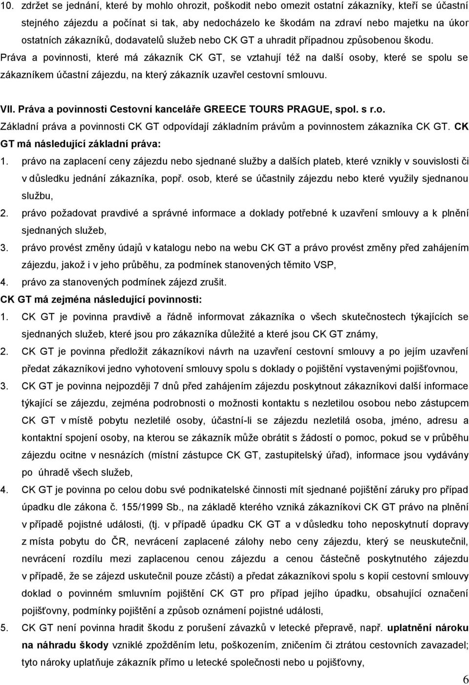 Práva a povinnosti, které má zákazník CK GT, se vztahují též na další osoby, které se spolu se zákazníkem účastní zájezdu, na který zákazník uzavřel cestovní smlouvu. VII.