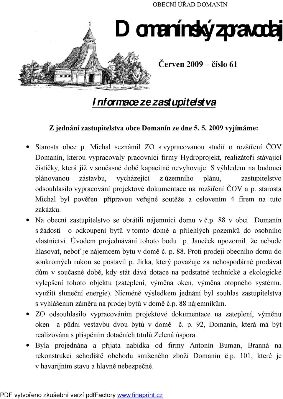 S výhledem na budoucí plánovanou zástavbu, vycházející z územního plánu, zastupitelstvo odsouhlasilo vypracování projektové dokumentace na rozšíření ČOV a p.