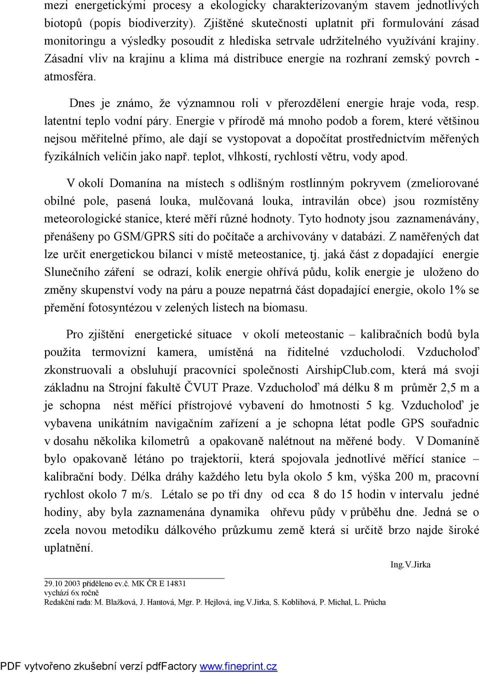 Zásadní vliv na krajinu a klima má distribuce energie na rozhraní zemský povrch - atmosféra. Dnes je známo, že významnou roli v přerozdělení energie hraje voda, resp. latentní teplo vodní páry.